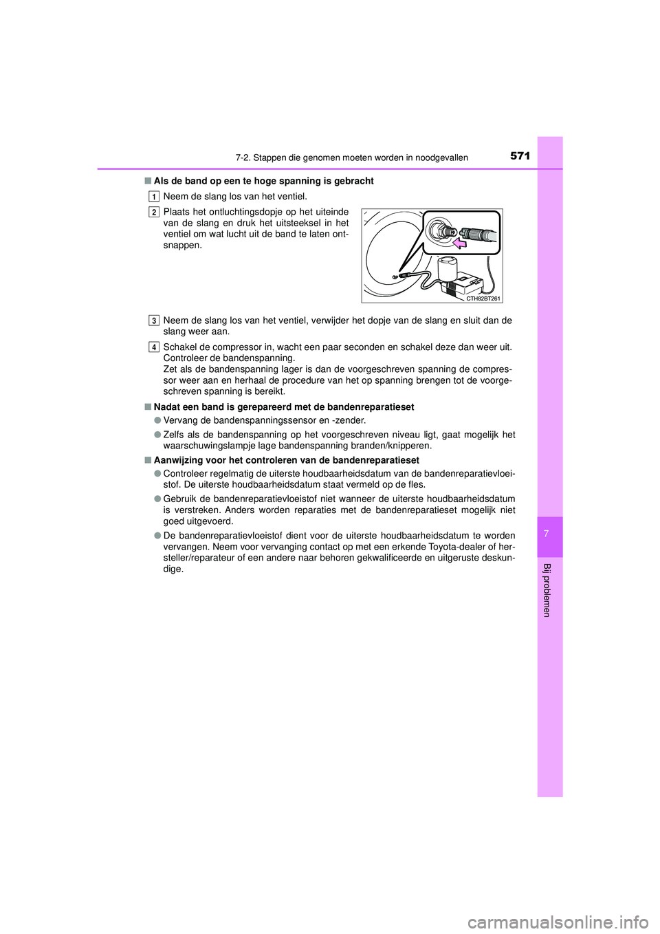 TOYOTA CAMRY 2021 Instructieboekje (in Dutch) 5717-2. Stappen die genomen moeten worden in noodgevallen
CAMRY_HV_EE
7
Bij problemen
■Als de band op een te hoge spanning is gebracht
Neem de slang los van het ventiel.
Neem de slang los van het ve TOYOTA CAMRY 2021 Instructieboekje (in Dutch) 5717-2. Stappen die genomen moeten worden in noodgevallen
CAMRY_HV_EE
7
Bij problemen
■Als de band op een te hoge spanning is gebracht
Neem de slang los van het ventiel.
Neem de slang los van het ve