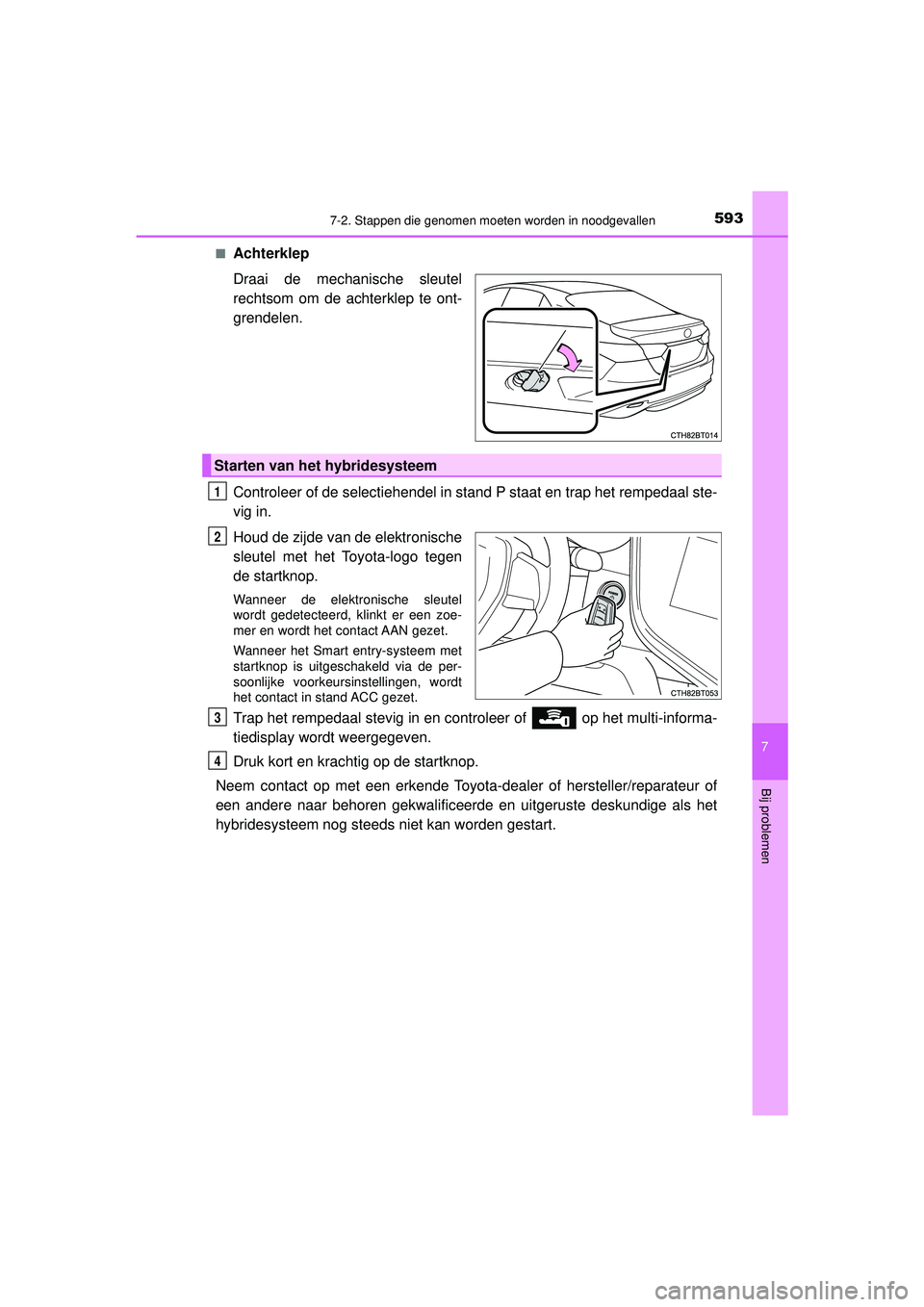 TOYOTA CAMRY 2021 Instructieboekje (in Dutch) 5937-2. Stappen die genomen moeten worden in noodgevallen
CAMRY_HV_EE
7
Bij problemen
■Achterklep
Draai de mechanische sleutel
rechtsom om de achterklep te ont-
grendelen.
Controleer of de selectieh TOYOTA CAMRY 2021 Instructieboekje (in Dutch) 5937-2. Stappen die genomen moeten worden in noodgevallen
CAMRY_HV_EE
7
Bij problemen
■Achterklep
Draai de mechanische sleutel
rechtsom om de achterklep te ont-
grendelen.
Controleer of de selectieh