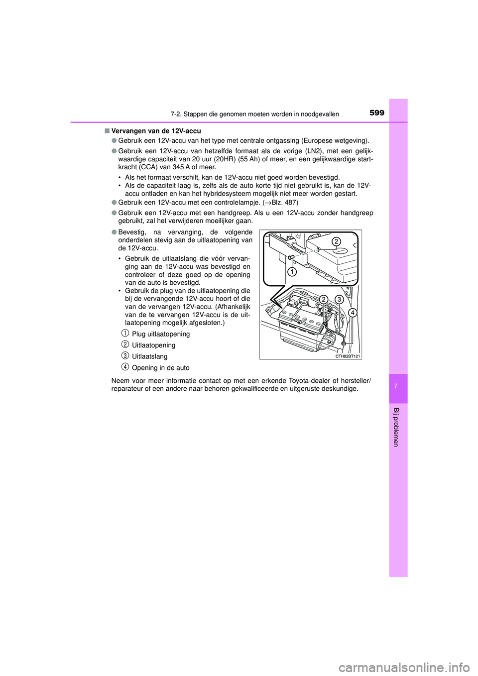 TOYOTA CAMRY 2021 Instructieboekje (in Dutch) 5997-2. Stappen die genomen moeten worden in noodgevallen
CAMRY_HV_EE
7
Bij problemen
■Vervangen van de 12V-accu
●Gebruik een 12V-accu van het type met centrale ontgassing (Europese wetgeving).
TOYOTA CAMRY 2021 Instructieboekje (in Dutch) 5997-2. Stappen die genomen moeten worden in noodgevallen
CAMRY_HV_EE
7
Bij problemen
■Vervangen van de 12V-accu
●Gebruik een 12V-accu van het type met centrale ontgassing (Europese wetgeving).