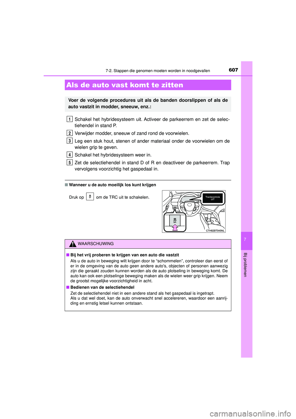 TOYOTA CAMRY 2021 Instructieboekje (in Dutch) 6077-2. Stappen die genomen moeten worden in noodgevallen
CAMRY_HV_EE
7
Bij problemen
Schakel het hybridesysteem uit. Activeer de parkeerrem en zet de selec-
tiehendel in stand P.
Verwijder modder, sn TOYOTA CAMRY 2021 Instructieboekje (in Dutch) 6077-2. Stappen die genomen moeten worden in noodgevallen
CAMRY_HV_EE
7
Bij problemen
Schakel het hybridesysteem uit. Activeer de parkeerrem en zet de selec-
tiehendel in stand P.
Verwijder modder, sn