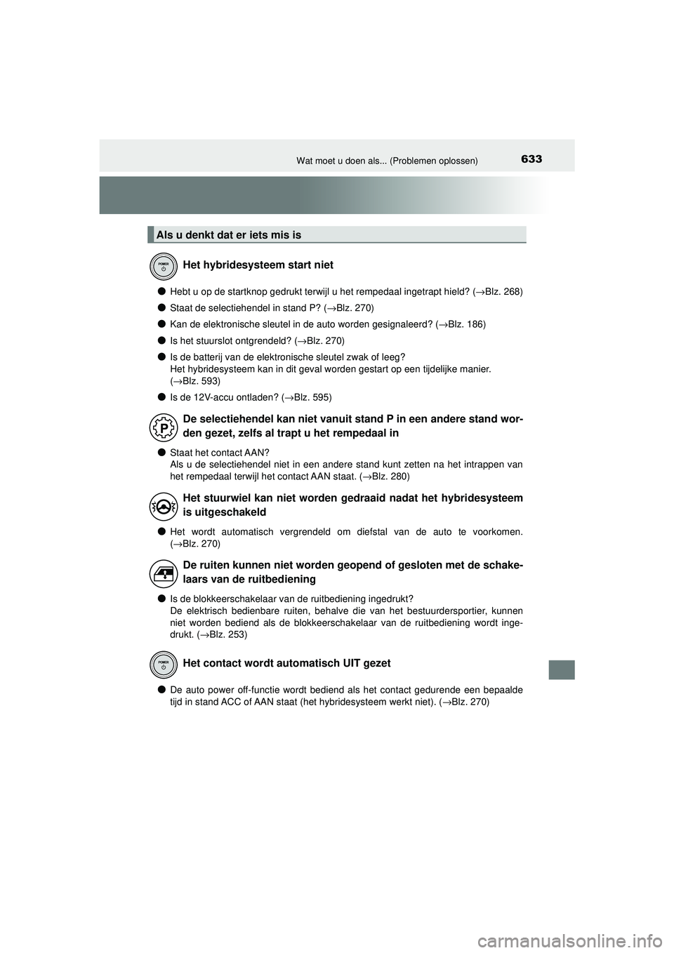 TOYOTA CAMRY 2021 Instructieboekje (in Dutch) 633Wat moet u doen als... (Problemen oplossen)
CAMRY_HV_EE
●Hebt u op de startknop gedrukt terwijl u het rempedaal ingetrapt hield? (→Blz. 268)
●Staat de selectiehendel in stand P? ( →Blz. 270 TOYOTA CAMRY 2021 Instructieboekje (in Dutch) 633Wat moet u doen als... (Problemen oplossen)
CAMRY_HV_EE
●Hebt u op de startknop gedrukt terwijl u het rempedaal ingetrapt hield? (→Blz. 268)
●Staat de selectiehendel in stand P? ( →Blz. 270