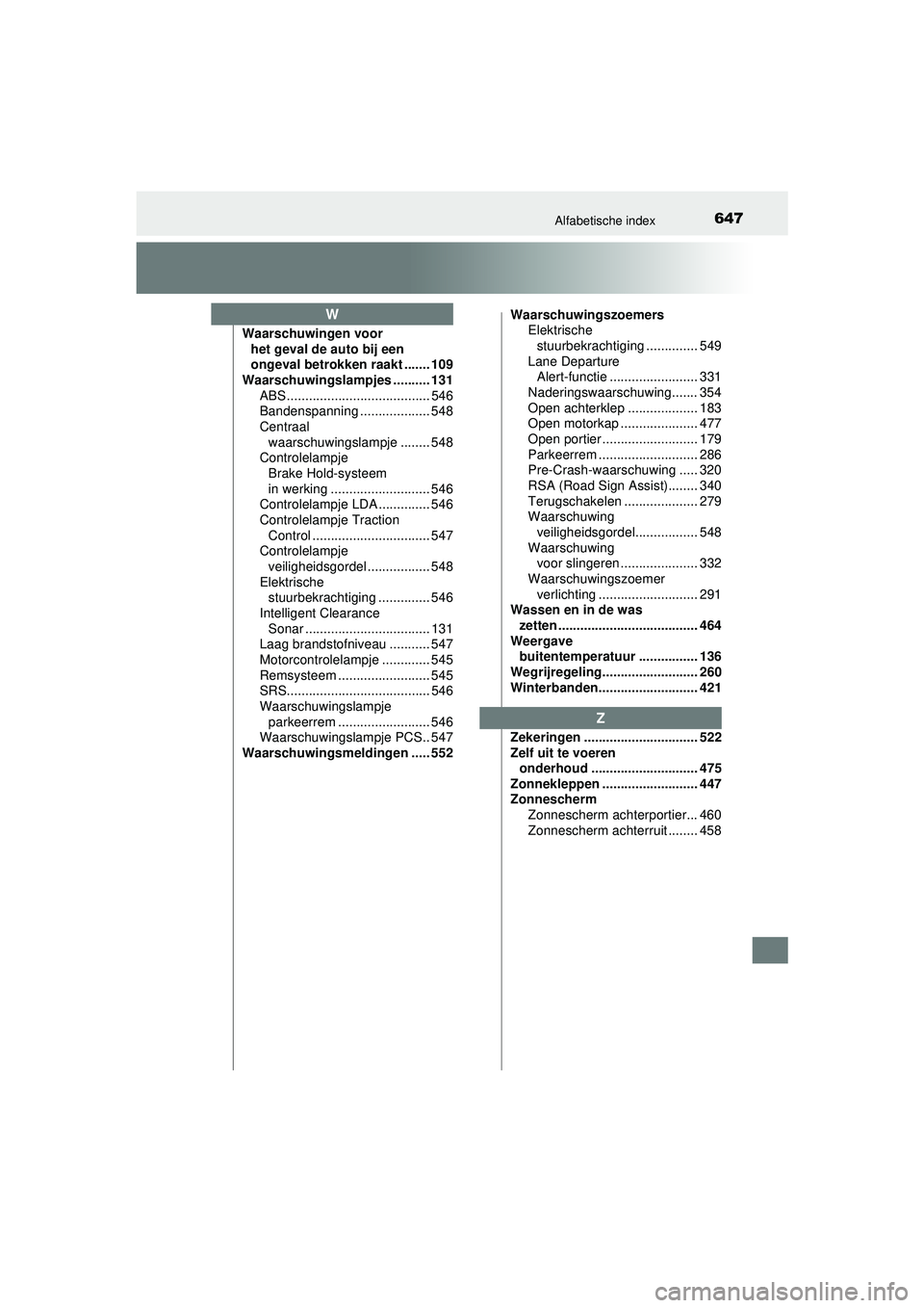 TOYOTA CAMRY 2021  Instructieboekje (in Dutch) 647Alfabetische index
CAMRY_HV_EEWaarschuwingen voor 
het geval de auto bij een 
ongeval betrokken raakt ....... 109
Waarschuwingslampjes .......... 131 ABS ....................................... 546