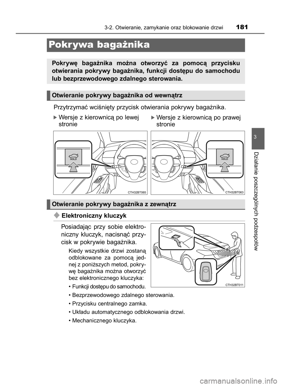 TOYOTA CAMRY 2021  Instrukcja obsługi (in Polish) Przytrzymaç wciÊni´ty przycisk otwierania pokrywy baga˝nika.
ó Wersje z kierownicà po lewej
stronie
Elektroniczny kluczyk
Posiadajàc  przy  sobie  elektro-
niczny  kluczyk,  nacisnàç  przy-
