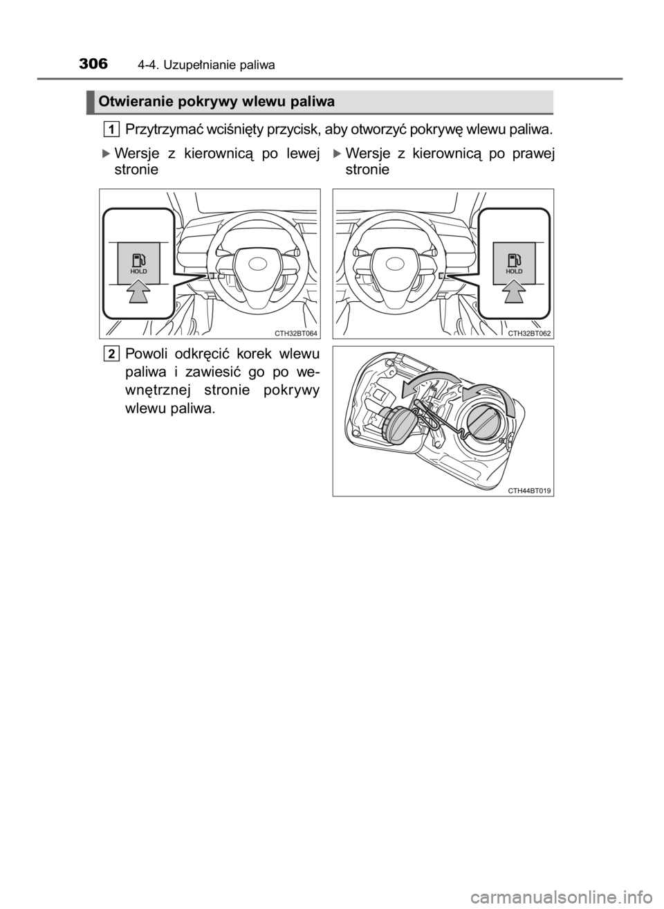 TOYOTA CAMRY 2021  Instrukcja obsługi (in Polish) Przytrzymaç wciÊni´ty przycisk, aby otworzyç pokryw´ wlewu paliwa.
ó Wersje  z kierownicà  po  lewej
stronie
Powoli  odkr´ciç  korek  wlewu
paliwa  i zawiesiç  go  po  we-
wn´trznej  stroni