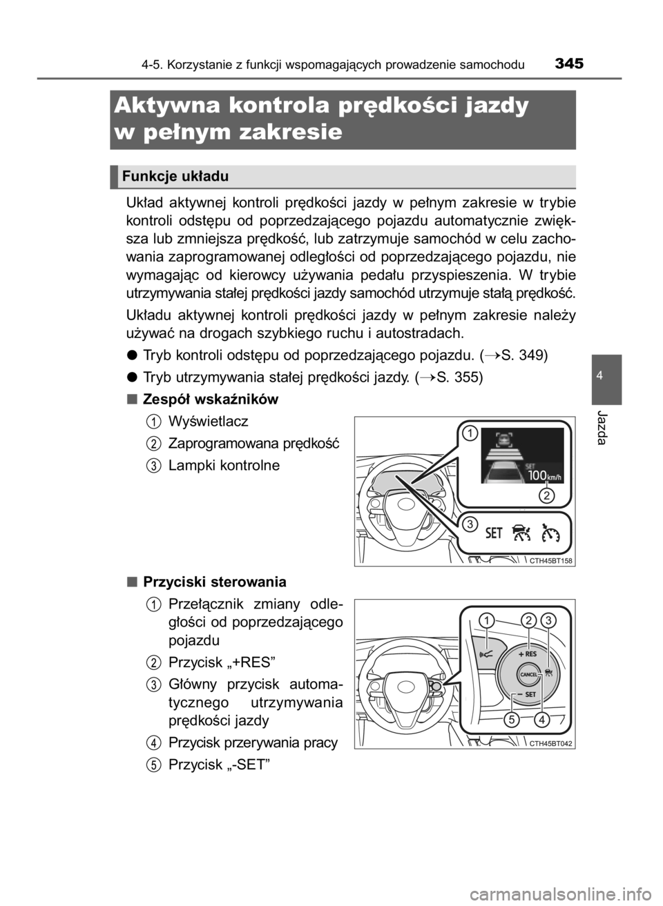TOYOTA CAMRY 2021  Instrukcja obsługi (in Polish) Uk∏ad  aktywnej  kontroli  pr´dkoÊci  jazdy  w pe∏nym  zakresie  w trybie
kontroli  odst´pu  od  poprzedzajàcego  pojazdu  automatycznie  zwi´k-
sza lub zmniejsza pr´dkoÊç, lub zatrzymuje 