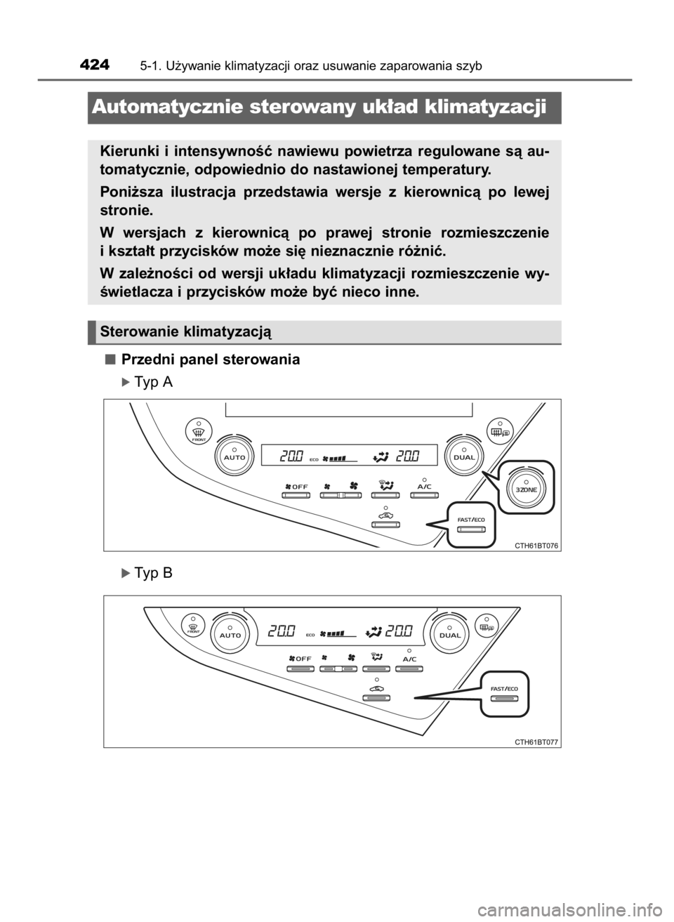TOYOTA CAMRY 2021  Instrukcja obsługi (in Polish) Przedni panel sterowania
ó Typ A
ó Typ B
4245-1. U˝ywanie klimatyzacji oraz usuwanie zaparowania szyb
Sterowanie klimatyzacjà
Automatycznie sterowany uk∏ad klimatyzacji
Kierunki  i intensywnoÊ