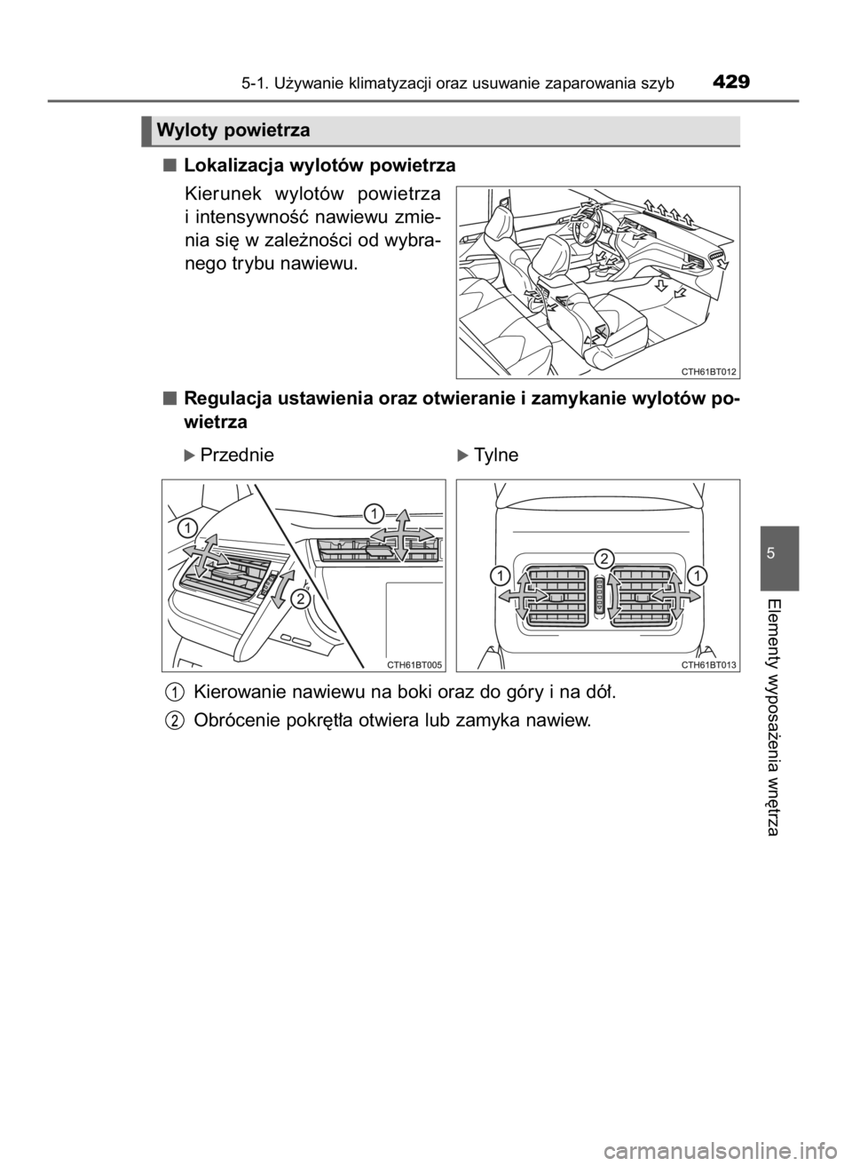 TOYOTA CAMRY 2021  Instrukcja obsługi (in Polish) Lokalizacja wylotów powietrza
Kierunek  wylotów  powietrza
i intensywnoÊç  nawiewu  zmie-
nia si´ w zale˝noÊci od wybra-
nego trybu nawiewu.
Regulacja ustawienia oraz otwieranie i zamykanie wyl