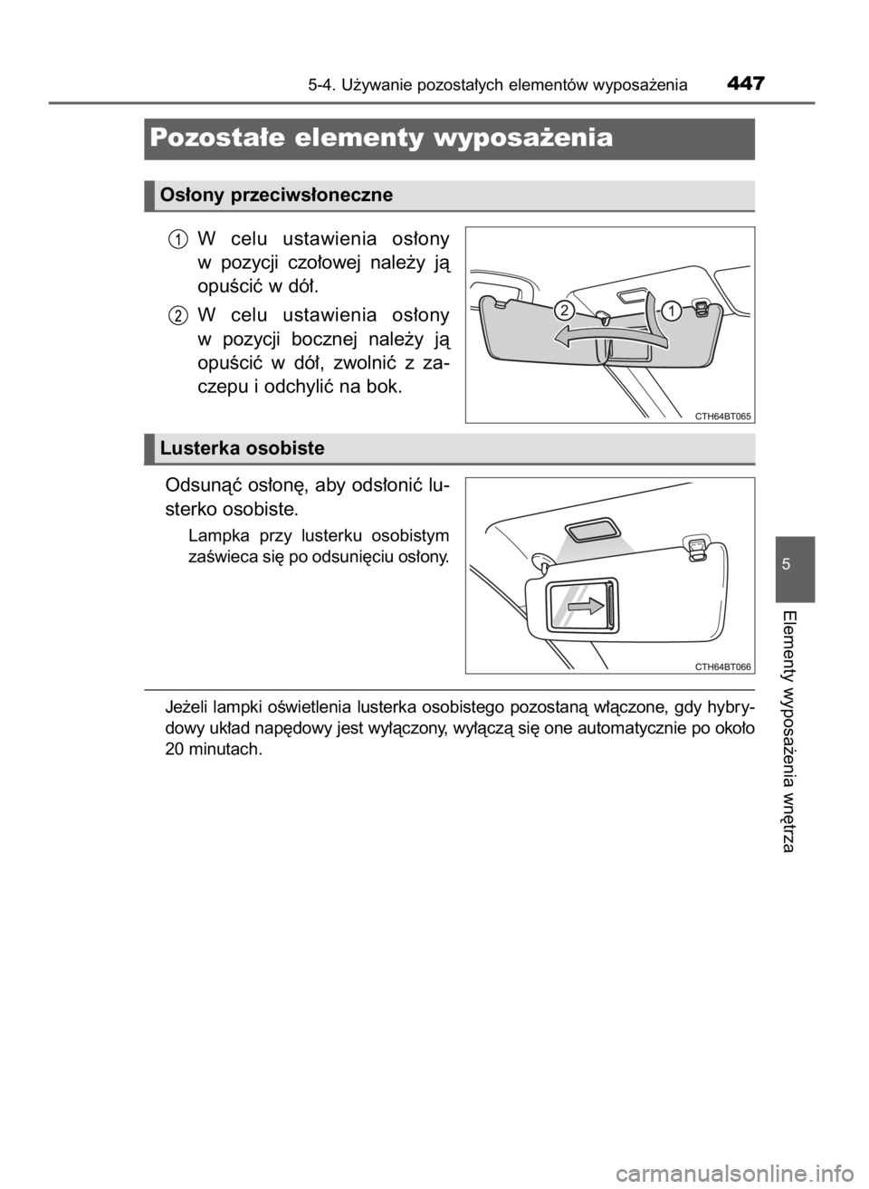 TOYOTA CAMRY 2021  Instrukcja obsługi (in Polish) W celu  ustawienia  os∏ony
w pozycji  czo∏owej  nale˝y  jà
opuÊciç w dó∏.
W celu  ustawienia  os∏ony
w pozycji  bocznej  nale˝y  jà
opuÊciç  w dó∏,  zwolniç  z za-
czepu i odchyli