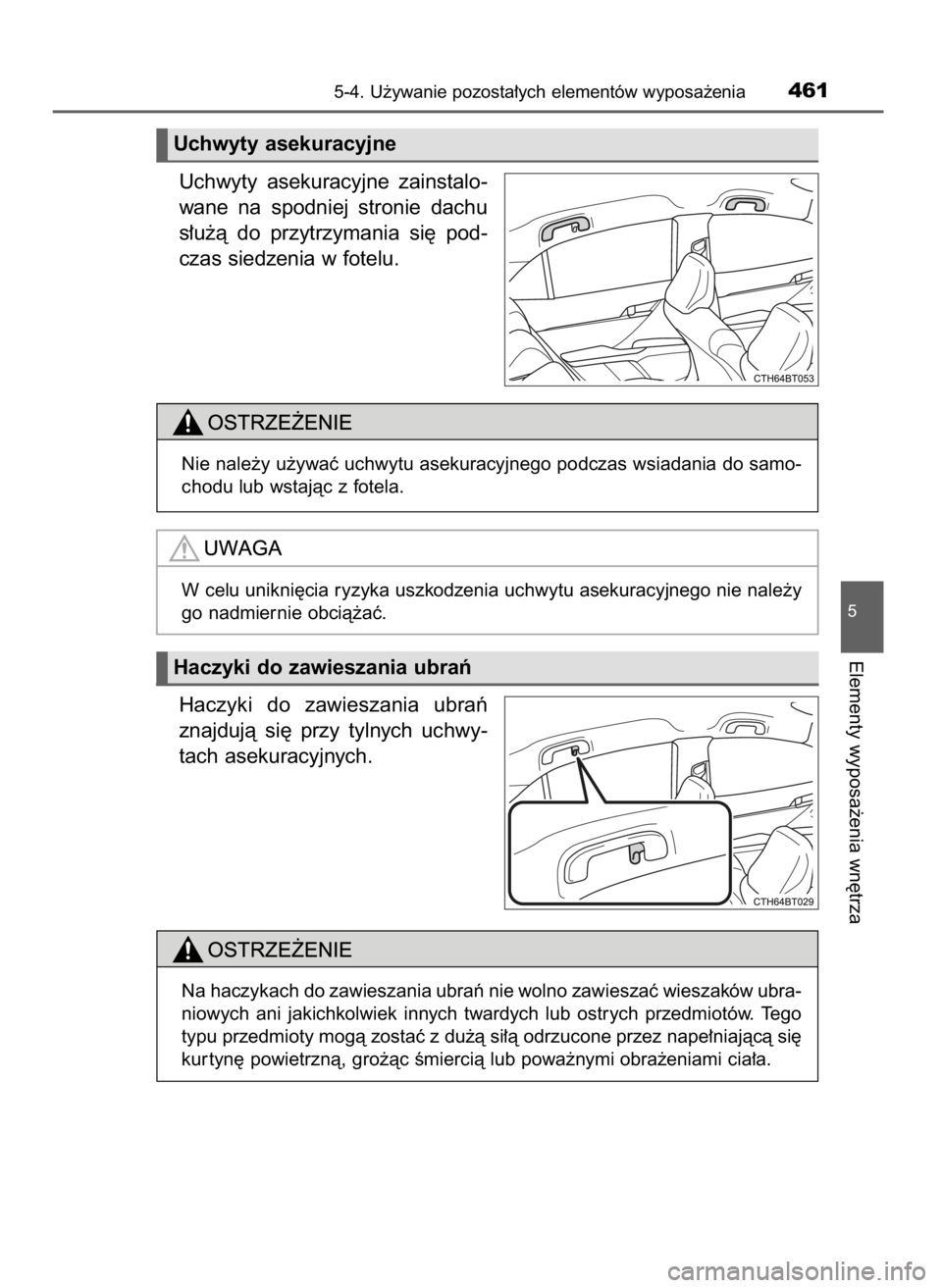 TOYOTA CAMRY 2021  Instrukcja obsługi (in Polish) Uchwyty  asekuracyjne  zainstalo-
wane  na  spodniej  stronie  dachu
s∏u˝à  do  przytrzymania  si´  pod-
czas siedzenia w fotelu.
Haczyki  do  zawieszania  ubraƒ
znajdujà  si´  przy  tylnych  