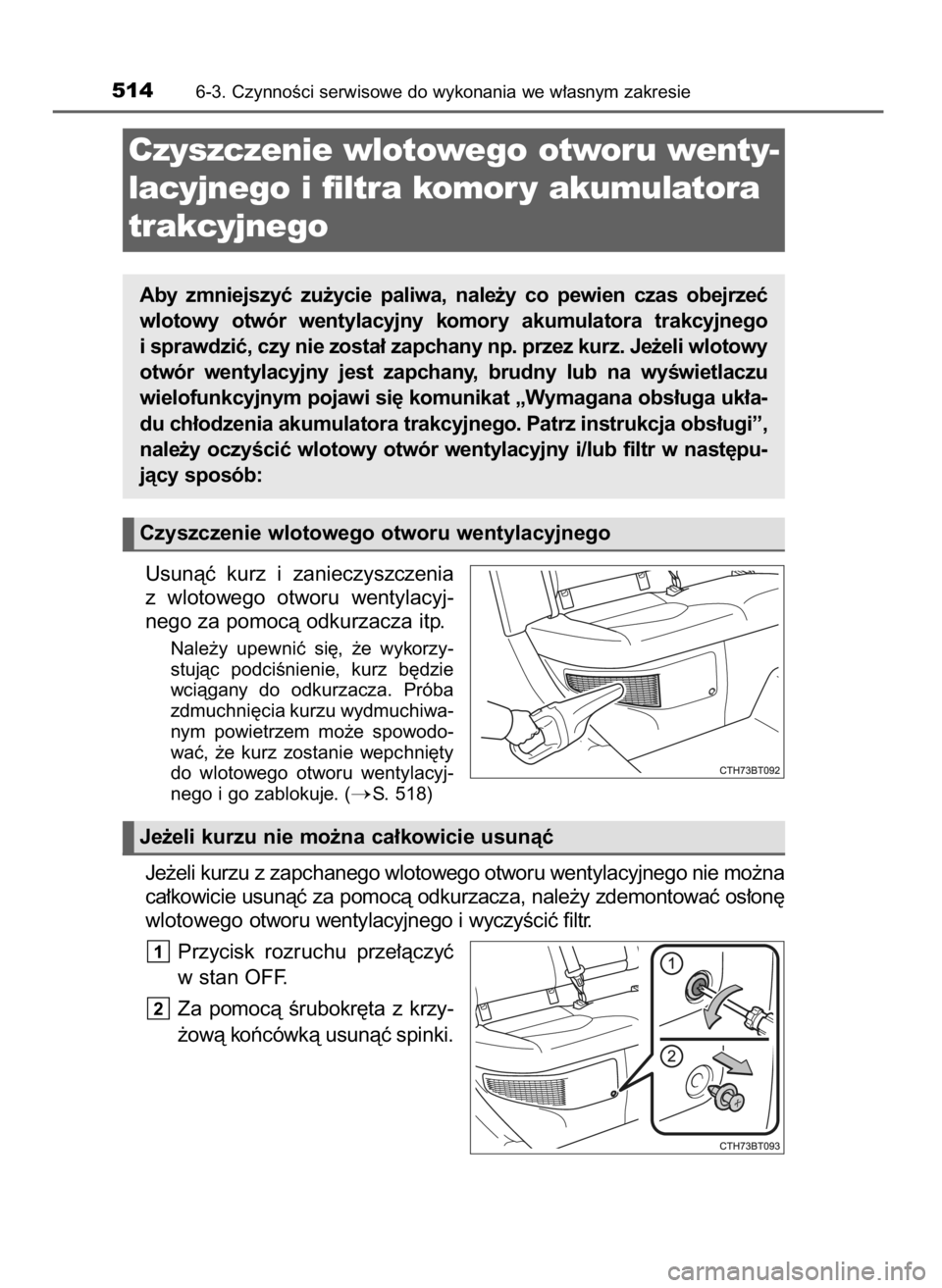TOYOTA CAMRY 2021  Instrukcja obsługi (in Polish) Usunàç  kurz  i zanieczyszczenia
z wlotowego otworu  wentylacyj-
nego za pomocà odkurzacza itp.
Nale˝y  upewniç  si´,  ˝e  wykorzy-
stujàc  podciÊnienie,  kurz  b´dzie
wciàgany  do  odkurza