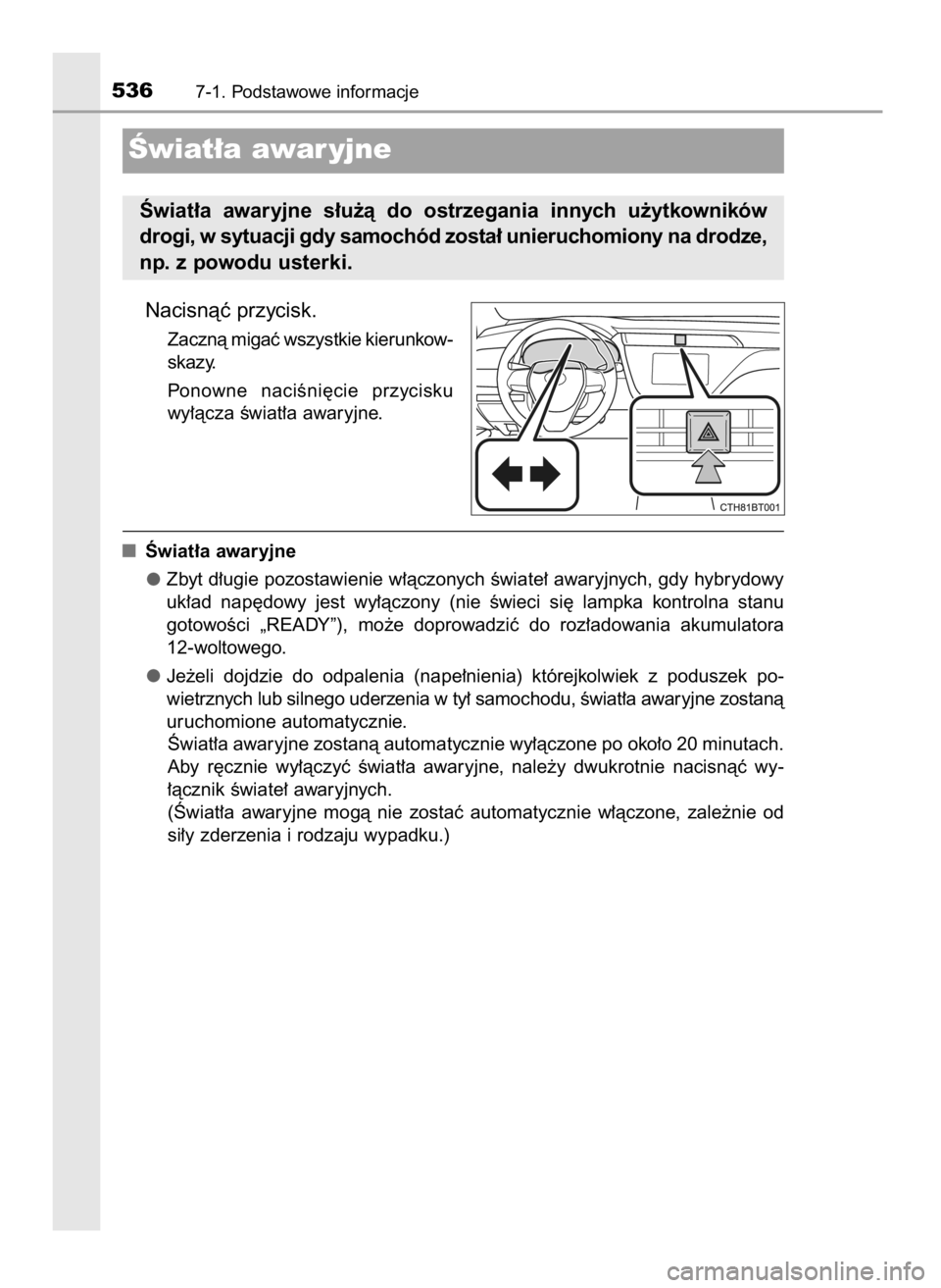TOYOTA CAMRY 2021 Instrukcja obsługi (in Polish) Nacisnàç przycisk.
Zacznà migaç wszystkie kierunkow-
skazy.
Ponowne naciÊni´cie przycisku
wy∏àcza Êwiat∏a awaryjne.
Âwiat∏a awaryjne
Zbyt d∏ugie pozostawienie w∏àczonych Êwiate TOYOTA CAMRY 2021 Instrukcja obsługi (in Polish) Nacisnàç przycisk.
Zacznà migaç wszystkie kierunkow-
skazy.
Ponowne naciÊni´cie przycisku
wy∏àcza Êwiat∏a awaryjne.
Âwiat∏a awaryjne
Zbyt d∏ugie pozostawienie w∏àczonych Êwiate