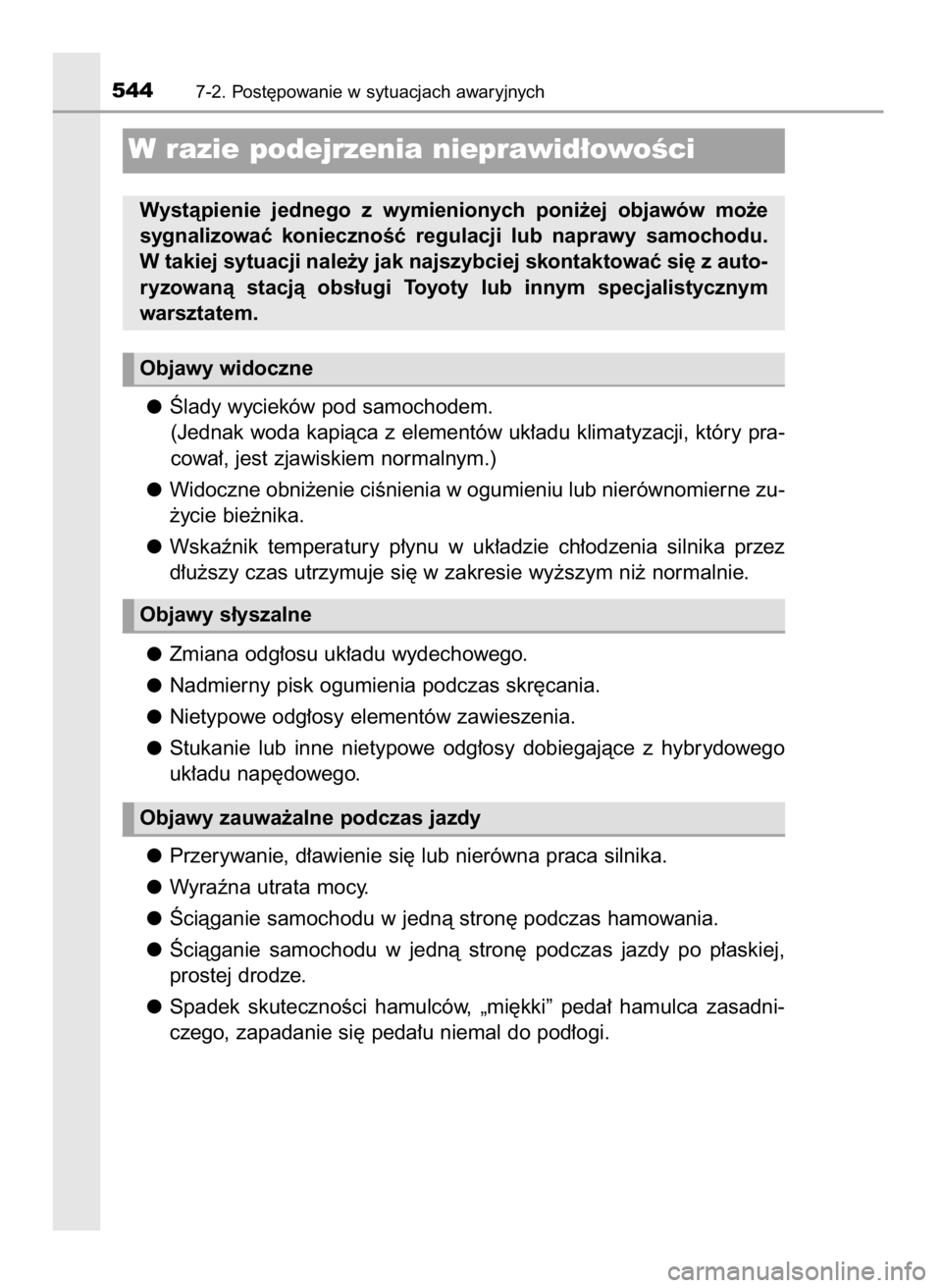 TOYOTA CAMRY 2021  Instrukcja obsługi (in Polish) Âlady wycieków pod samochodem.
(Jednak woda kapiàca z elementów uk∏adu klimatyzacji, który pra-
cowa∏, jest zjawiskiem normalnym.)
Widoczne obni˝enie ciÊnienia w ogumieniu lub nierównomier