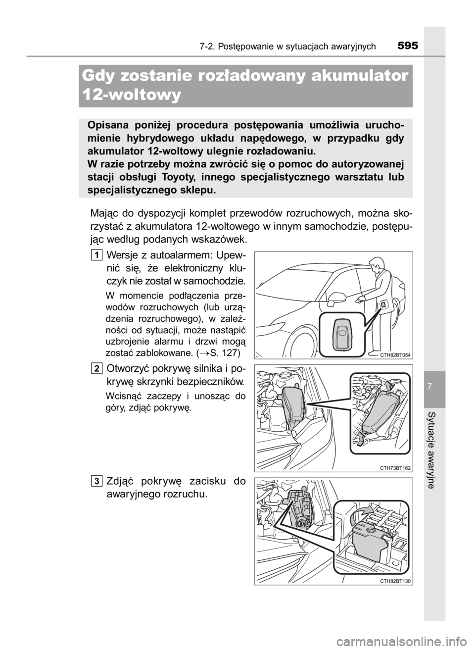 TOYOTA CAMRY 2021  Instrukcja obsługi (in Polish) Majàc  do  dyspozycji  komplet  przewodów  rozruchowych,  mo˝na  sko-
rzystaç z akumulatora 12-woltowego w innym samochodzie, post´pu-
jàc wed∏ug podanych wskazówek.
Wersje  z autoalarmem:  U