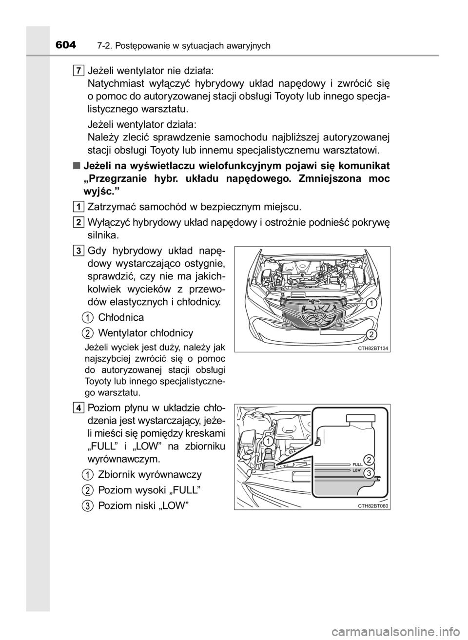 TOYOTA CAMRY 2021  Instrukcja obsługi (in Polish) Je˝eli wentylator nie dzia∏a:
Natychmiast  wy∏àczyç  hybrydowy  uk∏ad  nap´dowy  i zwróciç  si´
o pomoc do autoryzowanej stacji obs∏ugi Toyoty lub innego specja-
listycznego warsztatu.
