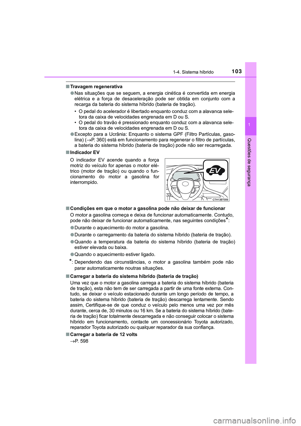 TOYOTA CAMRY 2021  Manual de utilização (in Portuguese) 1031-4. Sistema híbrido
1
Questões de segurança
CAMRY_HV_EE
■Travagem regenerativa
●Nas  situações  que  se  seguem,  a  energia  cinética  é  convertida  em  energia
elétrica  e  a  forç