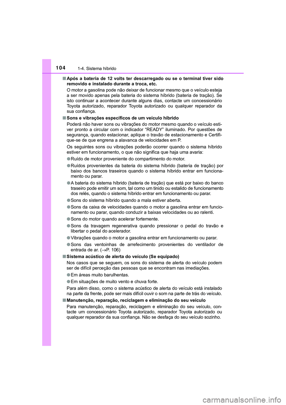 TOYOTA CAMRY 2021  Manual de utilização (in Portuguese) 1041-4. Sistema híbrido
CAMRY_HV_EE■Após  a  bateria  de  12  volts  ter  descarregado  ou  se  o  terminal  tiver  sido
removido e instalado durante a troca, etc.
O motor a gasolina pode não dei