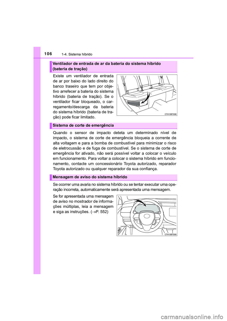 TOYOTA CAMRY 2021 Manual de utilização (in Portuguese) 1061-4. Sistema híbrido
CAMRY_HV_EE
Existe um ventilador de entrada
de ar por baixo do lado direito do
banco traseiro que tem por obje-
tivo arrefecer a bateria do sistema
híbrido ( TOYOTA CAMRY 2021 Manual de utilização (in Portuguese) 1061-4. Sistema híbrido
CAMRY_HV_EE
Existe um ventilador de entrada
de ar por baixo do lado direito do
banco traseiro que tem por obje-
tivo arrefecer a bateria do sistema
híbrido (
