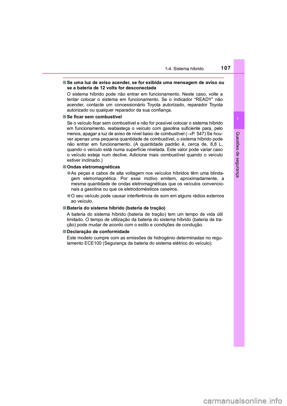 TOYOTA CAMRY 2021 Manual de utilização (in Portuguese) 1071-4. Sistema híbrido
1
Questões de segurança
CAMRY_HV_EE
■Se uma luz de aviso acender, se for exibida uma mensagem de aviso ou
se a bateria de 12 volts for desconectada
O sistema híbrido p TOYOTA CAMRY 2021 Manual de utilização (in Portuguese) 1071-4. Sistema híbrido
1
Questões de segurança
CAMRY_HV_EE
■Se uma luz de aviso acender, se for exibida uma mensagem de aviso ou
se a bateria de 12 volts for desconectada
O sistema híbrido p
