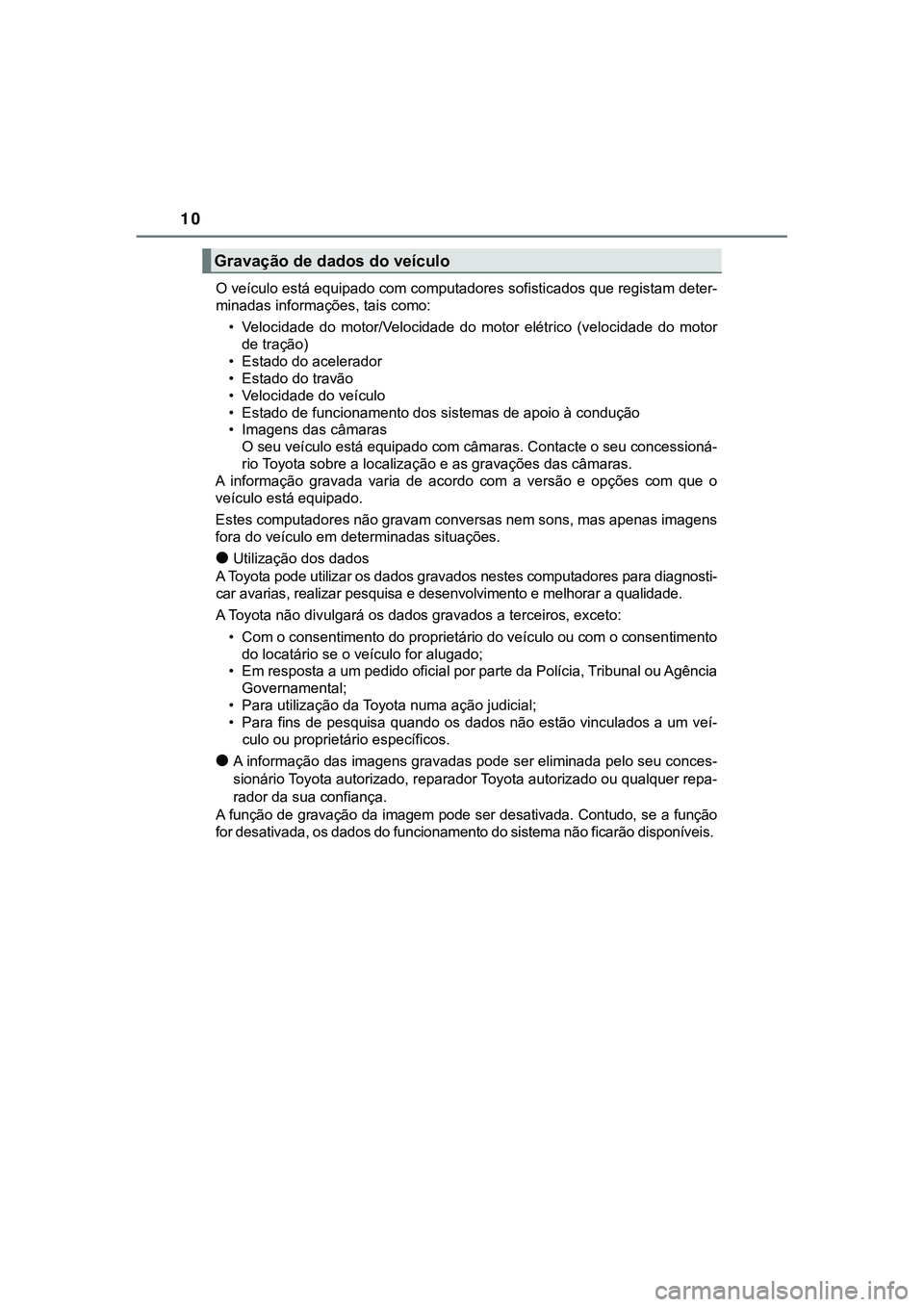 TOYOTA CAMRY 2021  Manual de utilização (in Portuguese) 10
CAMRY_HV_EEO veículo está equipado com computadores sofisticados que registam deter-
minadas informações, tais como:
• Velocidade  do  motor/Velocidade  do  motor  elétrico  (velocidade  do 