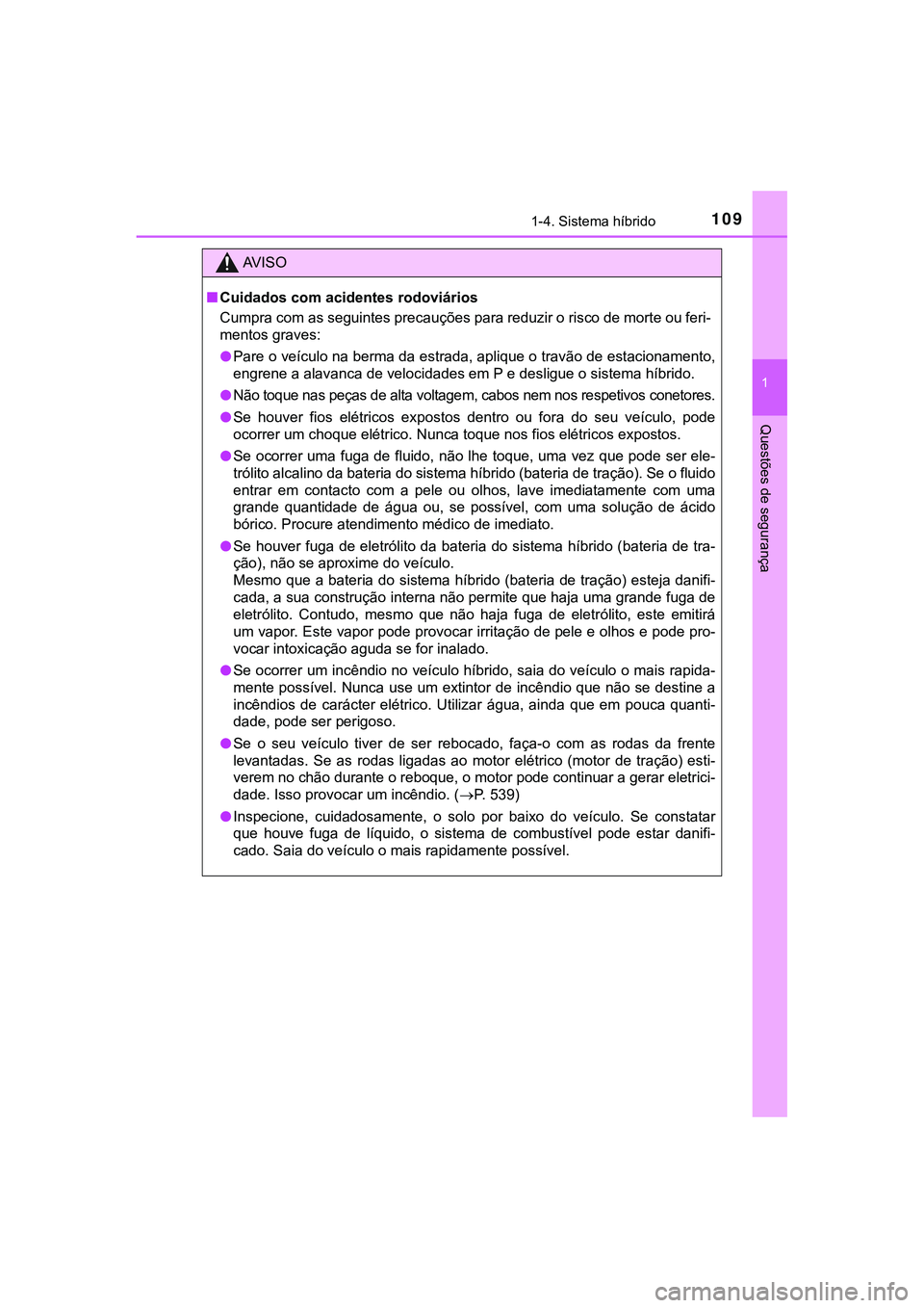 TOYOTA CAMRY 2021  Manual de utilização (in Portuguese) 1091-4. Sistema híbrido
1
Questões de segurança
CAMRY_HV_EE
AV I S O
■Cuidados com acidentes rodoviários
Cumpra com as seguintes precauções para reduzir o risco de morte ou feri-
mentos graves