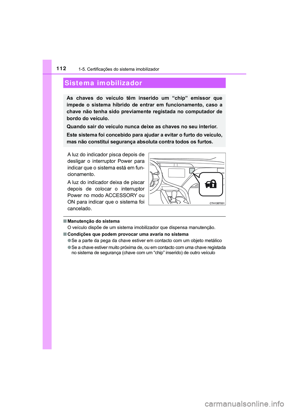 TOYOTA CAMRY 2021  Manual de utilização (in Portuguese) 112
CAMRY_HV_EE
1-5. Certificações do sistema imobilizador
A luz do indicador pisca depois de
desligar  o  interruptor  Power  para
indicar que o sistema está em fun-
cionamento.
A luz do indicador