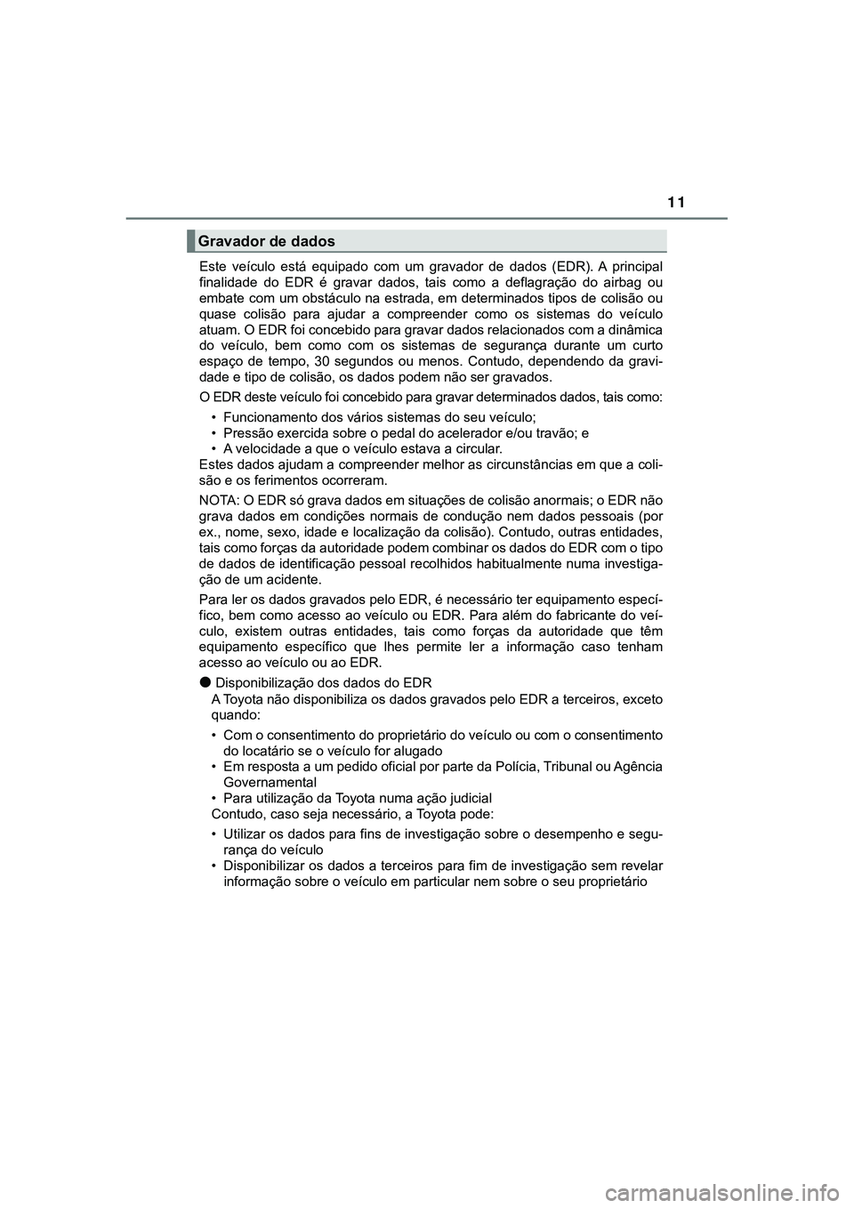 TOYOTA CAMRY 2021  Manual de utilização (in Portuguese) 11
CAMRY_HV_EEEste  veículo  está  equipado  com  um  gravador  de  dados  (EDR).  A  principal
finalidade  do  EDR  é  gravar  dados,  tais  como  a  deflagração  do  airbag  ou
embate com um ob