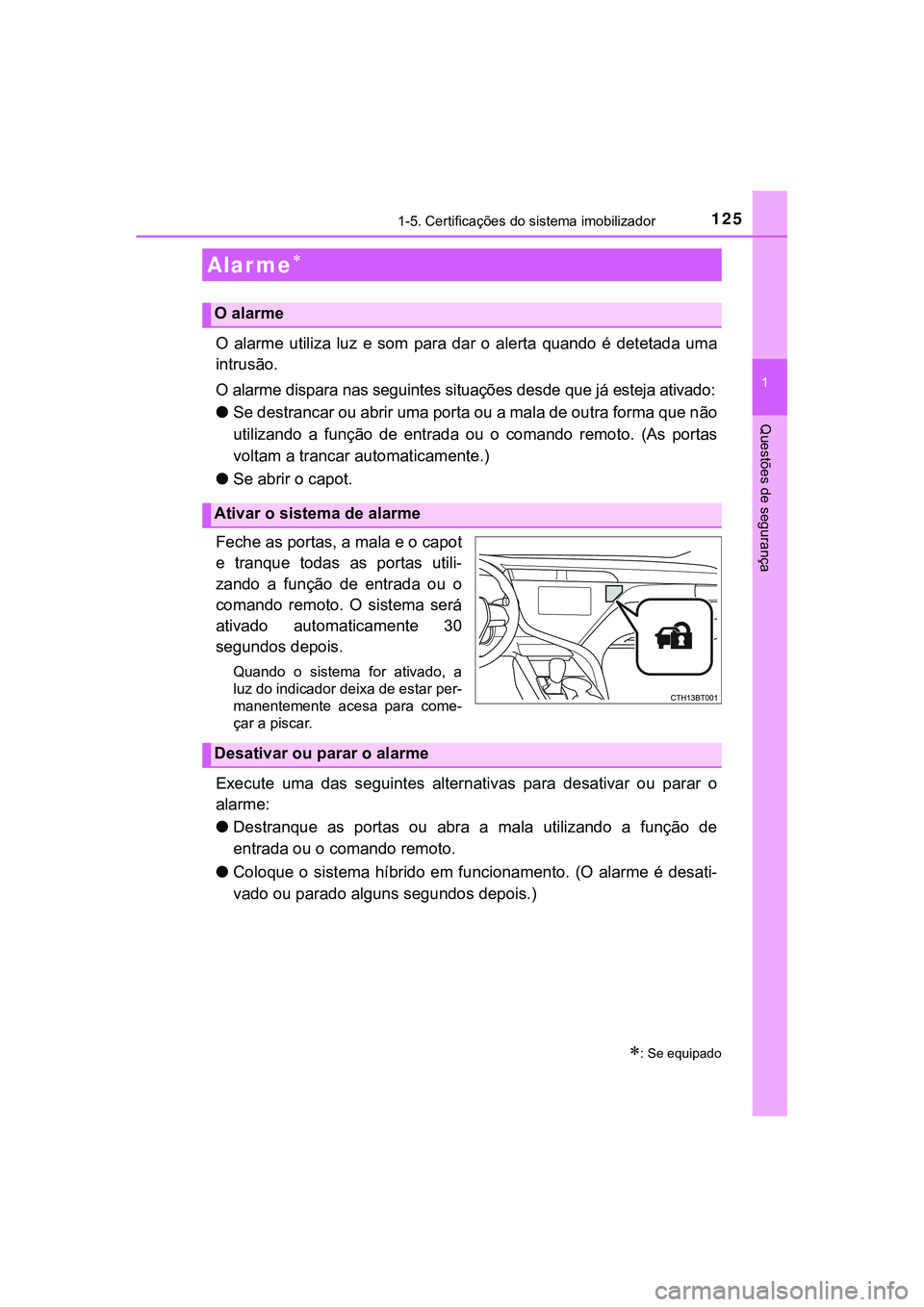 TOYOTA CAMRY 2021  Manual de utilização (in Portuguese) 1251-5. Certificações do sistema imobilizador
1
Questões de segurança
CAMRY_HV_EE
O  alarme  utiliza  luz e  som  para  dar  o  alerta  quando  é detetada uma
intrusão.
O alarme dispara nas segu
