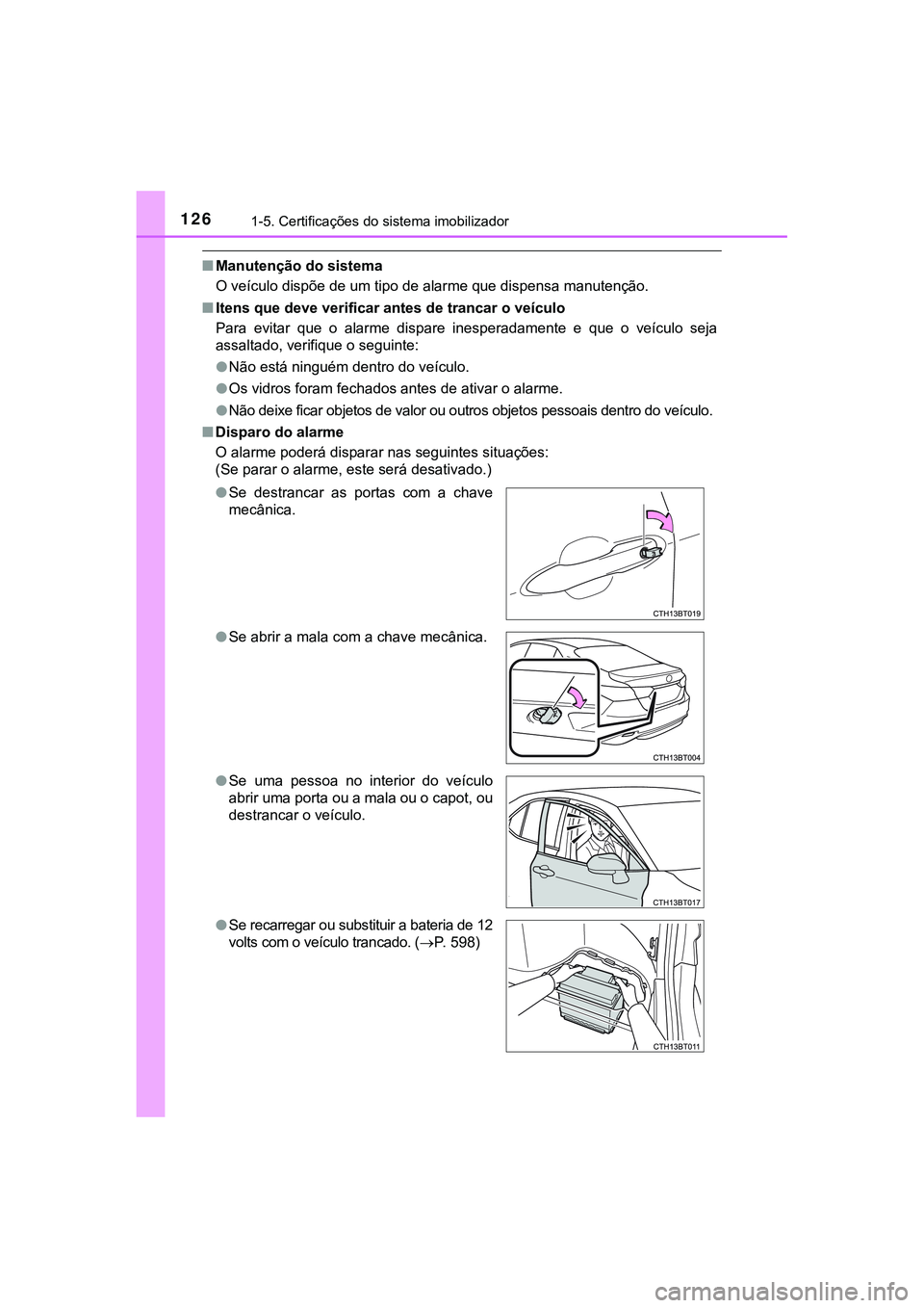 TOYOTA CAMRY 2021  Manual de utilização (in Portuguese) 1261-5. Certificações do sistema imobilizador
CAMRY_HV_EE
■Manutenção do sistema
O veículo dispõe de um tipo de alarme que dispensa manutenção.
■<002c00570048005100560003005400580048000300