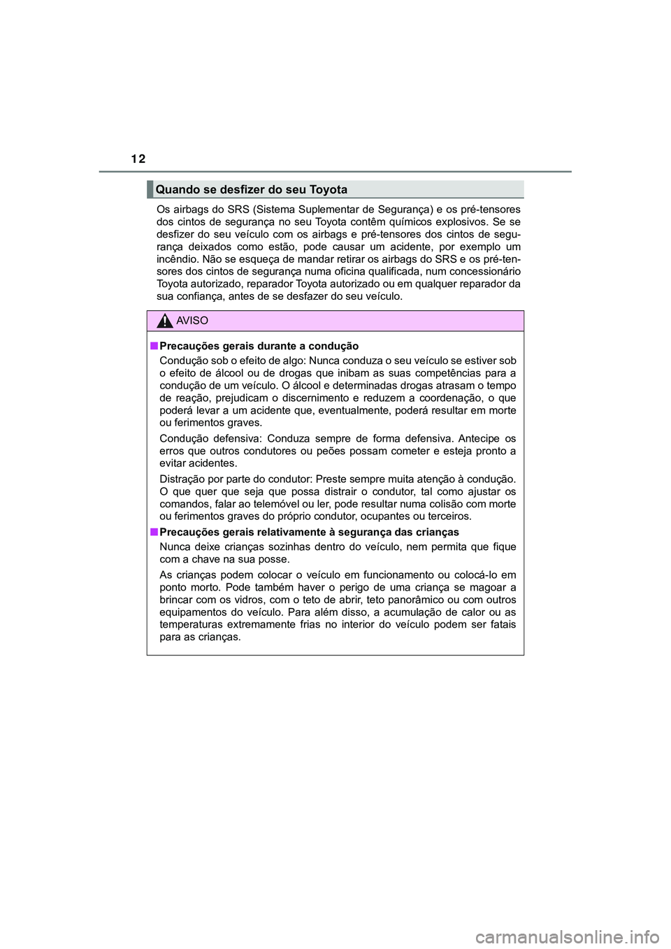 TOYOTA CAMRY 2021  Manual de utilização (in Portuguese) 12
CAMRY_HV_EEOs airbags do SRS (Sistema Suplementar de Segurança) e os pré-tensores
dos  cintos  de  segurança  no  seu  Toyota  contêm  químicos  explosivos.  Se  se
desfizer  do  seu  veículo