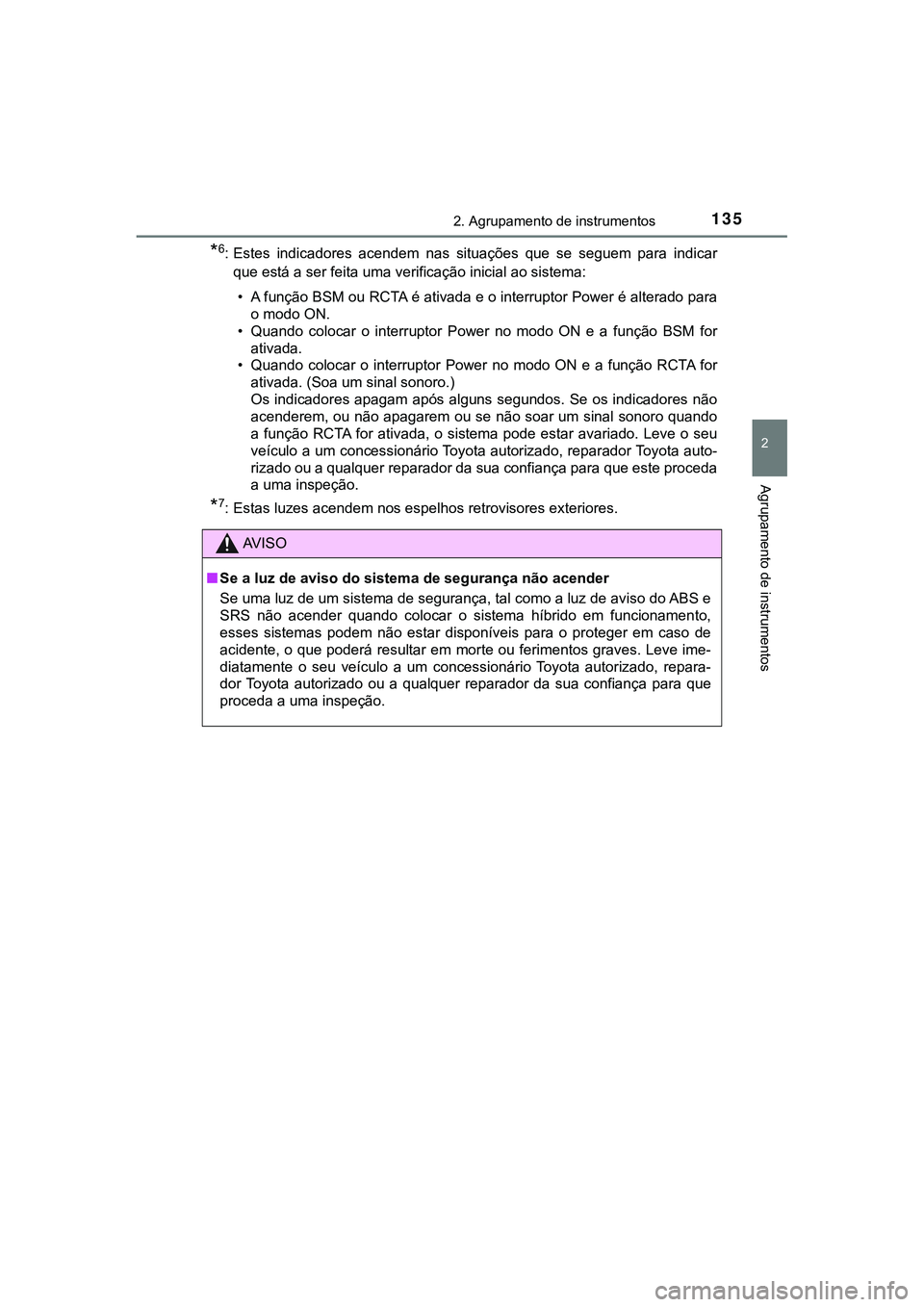 TOYOTA CAMRY 2021  Manual de utilização (in Portuguese) 1352. Agrupamento de instrumentos
CAMRY_HV_EE
2
Agrupamento de instrumentos
*6: Estes  indicadores  acendem  nas  situações  que  se  seguem  para  indicar
que está a ser feita uma verificação in
