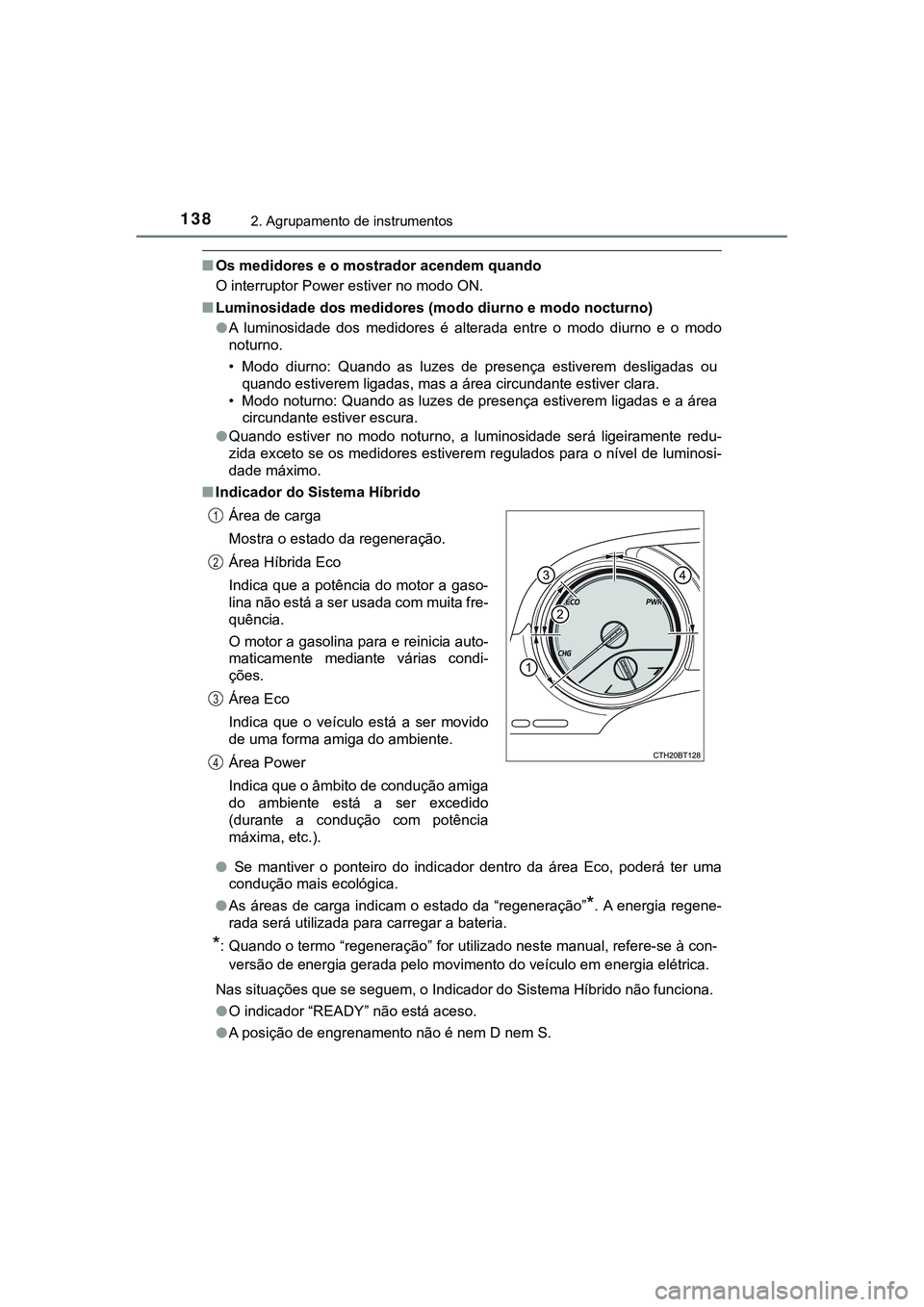 TOYOTA CAMRY 2021  Manual de utilização (in Portuguese) 1382. Agrupamento de instrumentos
CAMRY_HV_EE
■Os medidores e o mostrador acendem quando
O interruptor Power estiver no modo ON.
■Luminosidade dos medidores (modo diurno e modo nocturno)
●A  lum