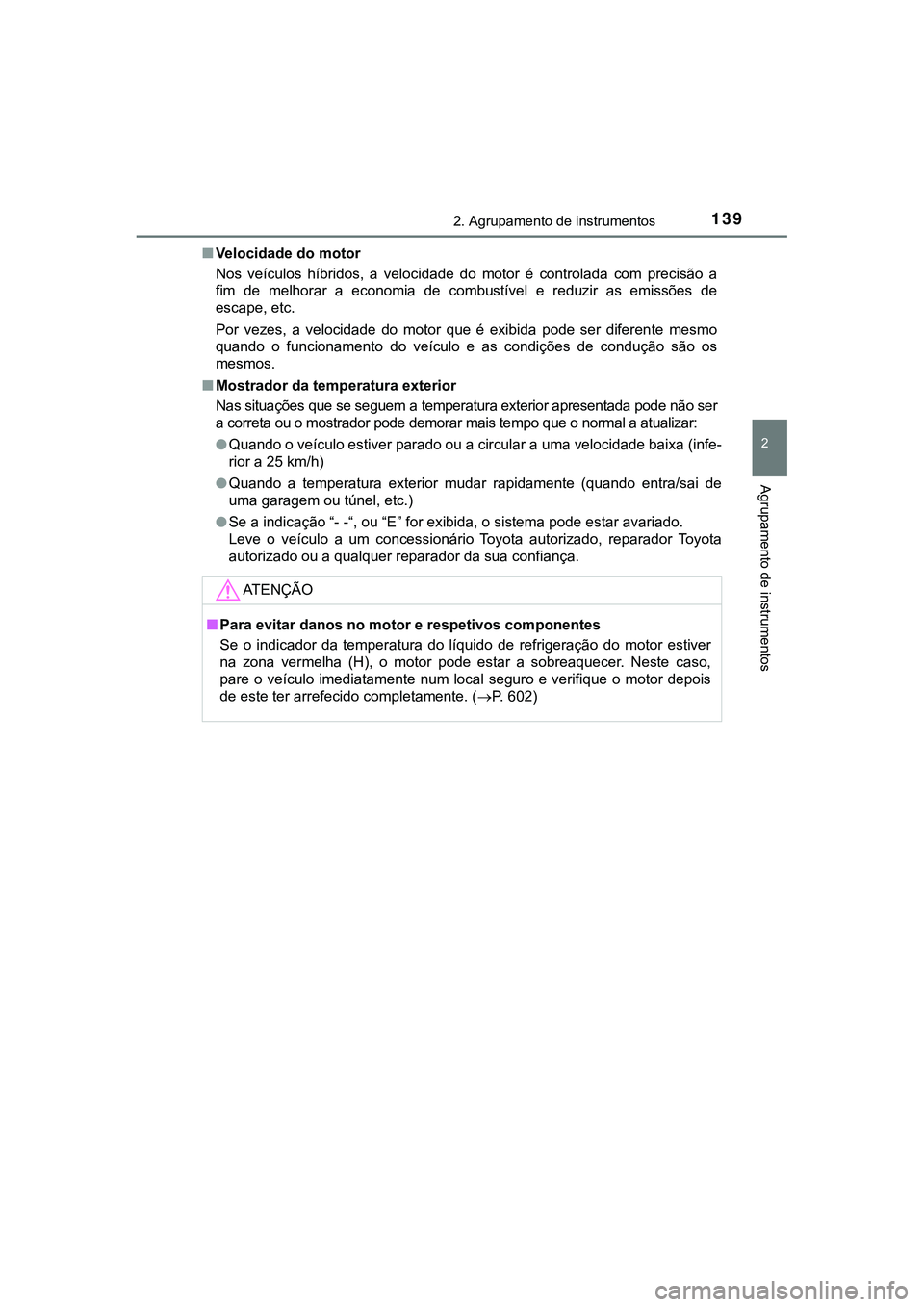 TOYOTA CAMRY 2021  Manual de utilização (in Portuguese) 1392. Agrupamento de instrumentos
CAMRY_HV_EE
2
Agrupamento de instrumentos
■Velocidade do motor
Nos  veículos  híbridos,  a  velocidade  do  motor  é  controlada  com  precisão  a
fim  de  melh