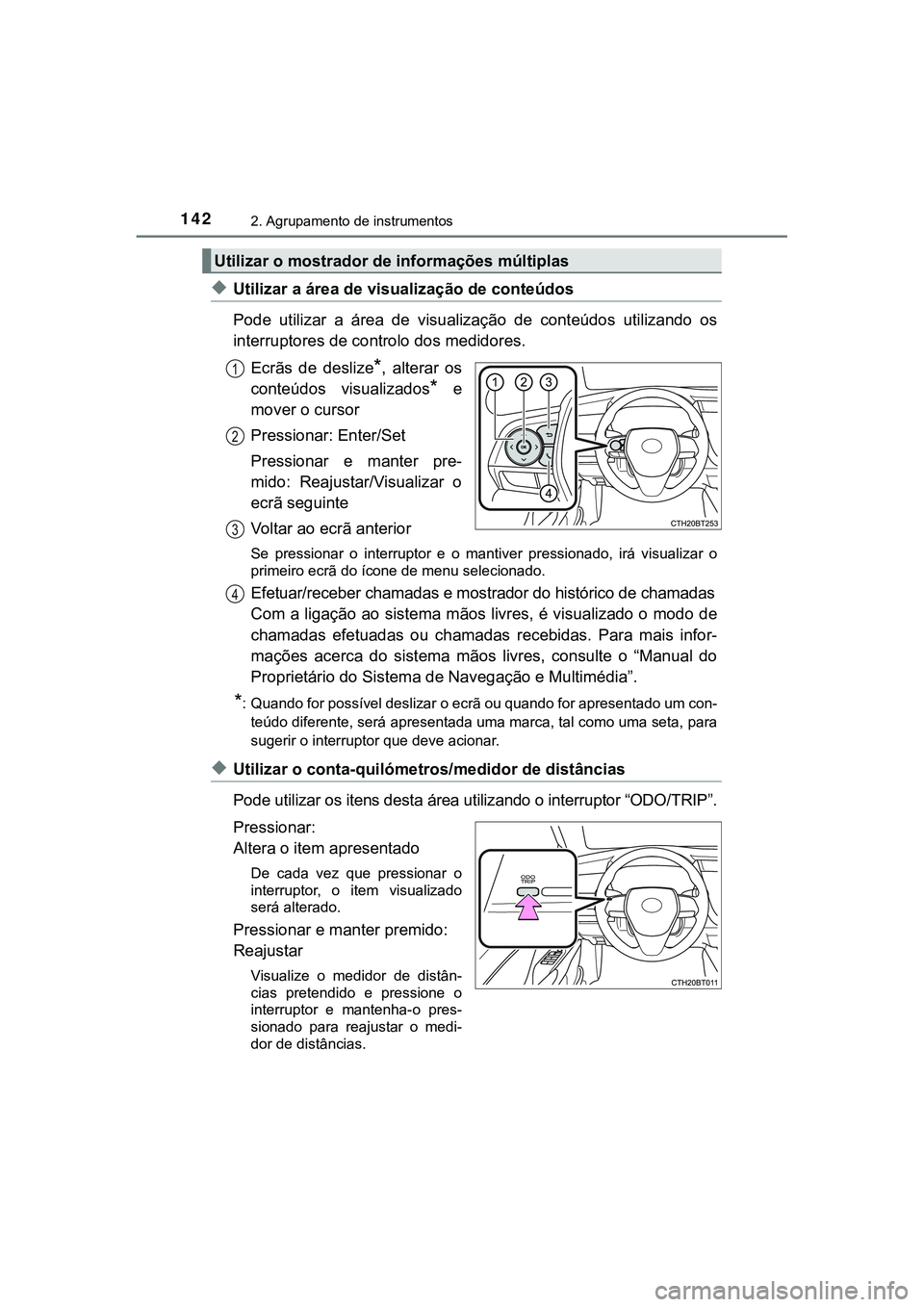 TOYOTA CAMRY 2021  Manual de utilização (in Portuguese) 1422. Agrupamento de instrumentos
CAMRY_HV_EE
◆Utilizar a área de visualização de conteúdos
Pode  utilizar  a  área  de  visualização  de  conteúdos  utilizando  os
interruptores de controlo