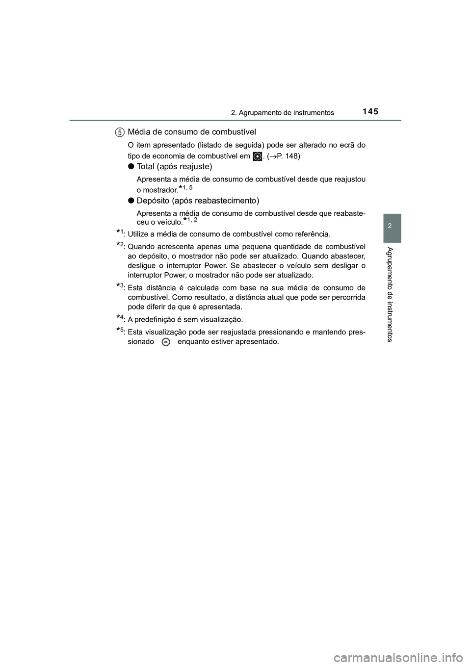 TOYOTA CAMRY 2021  Manual de utilização (in Portuguese) 1452. Agrupamento de instrumentos
CAMRY_HV_EE
2
Agrupamento de instrumentos
Média de consumo de combustível
O  item  apresentado  (listado  de  seguida)  pode  ser  alterado  no  ecrã  do
tipo de e