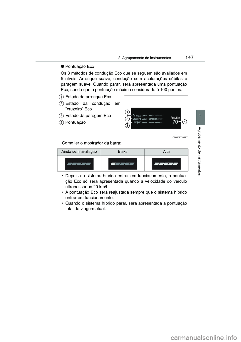 TOYOTA CAMRY 2021  Manual de utilização (in Portuguese) 1472. Agrupamento de instrumentos
CAMRY_HV_EE
2
Agrupamento de instrumentos
●Pontuação Eco
Os 3 métodos de condução Eco que se seguem são avaliados em
5  níveis:  Arranque  suave,  condução