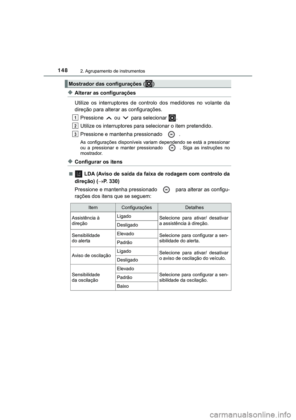 TOYOTA CAMRY 2021  Manual de utilização (in Portuguese) 1482. Agrupamento de instrumentos
CAMRY_HV_EE
◆Alterar as configurações 
Utilize  os  interruptores  de  controlo  dos  medidores  no  volante  da
direção para alterar as configurações.
Pressi
