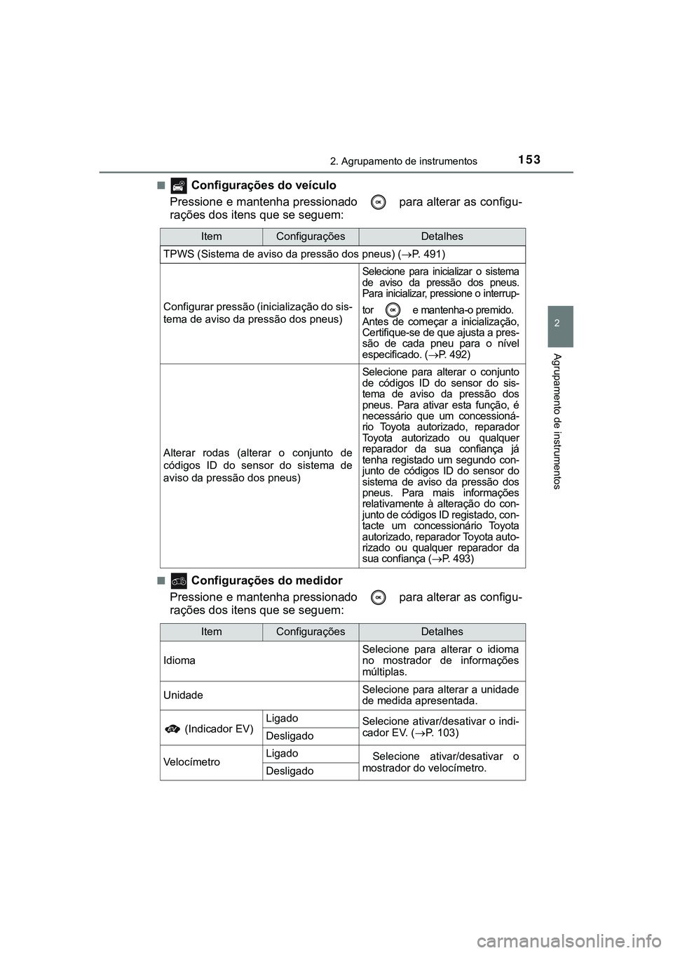 TOYOTA CAMRY 2021 Manual de utilização (in Portuguese) 1532. Agrupamento de instrumentos
CAMRY_HV_EE
2
Agrupamento de instrumentos
■ Configurações do veículo
Pressione e mantenha pressionado para alterar as configu-
rações dos itens que se segue TOYOTA CAMRY 2021 Manual de utilização (in Portuguese) 1532. Agrupamento de instrumentos
CAMRY_HV_EE
2
Agrupamento de instrumentos
■ Configurações do veículo
Pressione e mantenha pressionado para alterar as configu-
rações dos itens que se segue