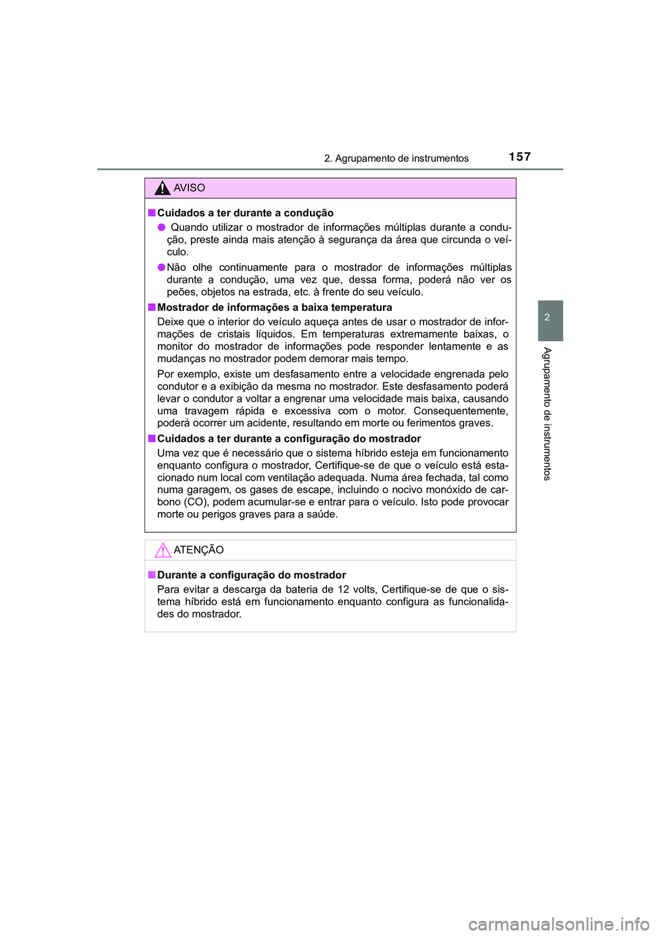 TOYOTA CAMRY 2021 Manual de utilização (in Portuguese) 1572. Agrupamento de instrumentos
CAMRY_HV_EE
2
Agrupamento de instrumentos
AV I S O
■Cuidados a ter durante a condução
● Quando utilizar o mostrador de informações múltiplas durante TOYOTA CAMRY 2021 Manual de utilização (in Portuguese) 1572. Agrupamento de instrumentos
CAMRY_HV_EE
2
Agrupamento de instrumentos
AV I S O
■Cuidados a ter durante a condução
● Quando utilizar o mostrador de informações múltiplas durante
