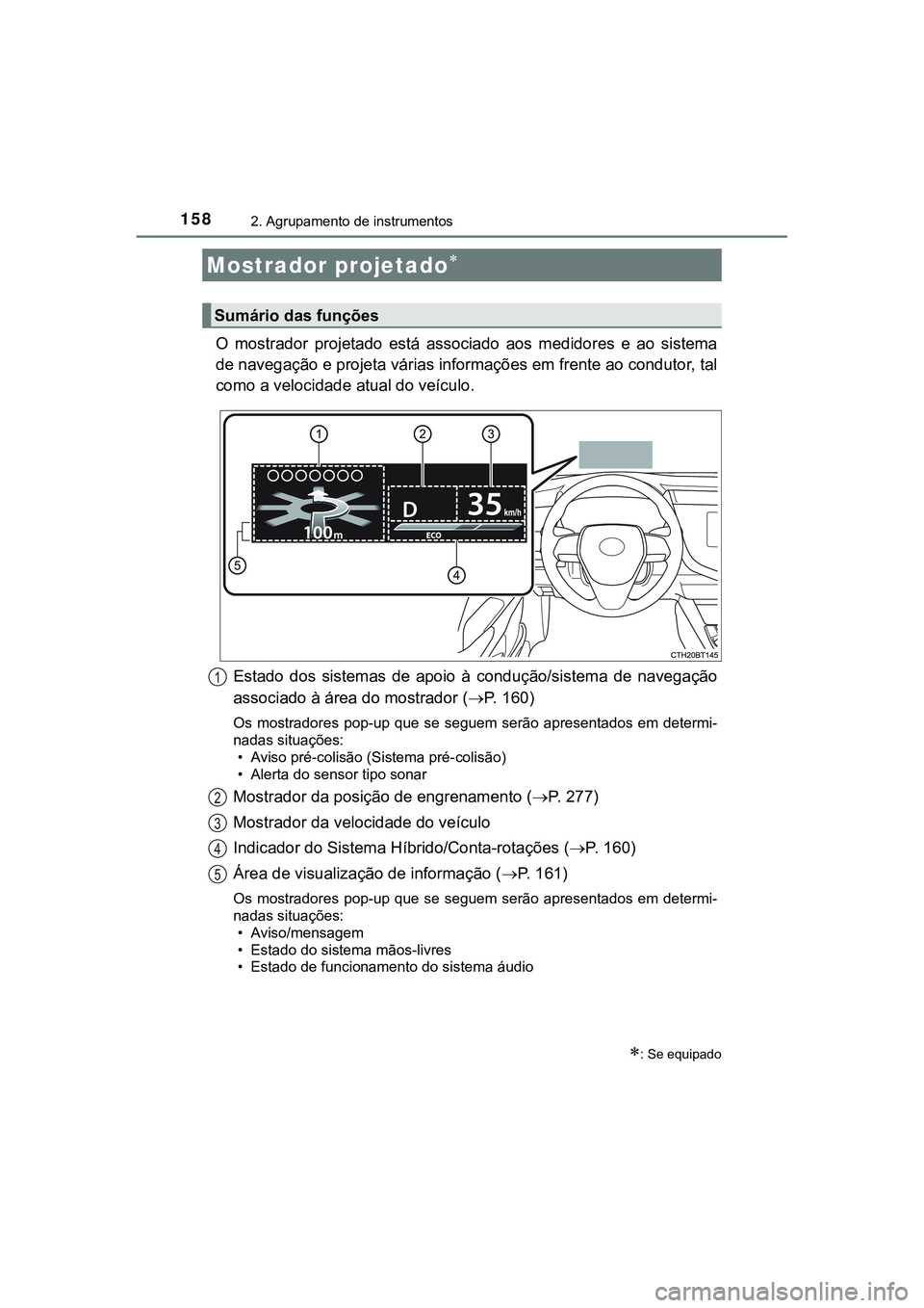 TOYOTA CAMRY 2021 Manual de utilização (in Portuguese) 1582. Agrupamento de instrumentos
CAMRY_HV_EE
O mostrador projetado está associado aos medidores e ao sistema
de navegação e projeta várias informações em frente ao condutor, tal
como a TOYOTA CAMRY 2021 Manual de utilização (in Portuguese) 1582. Agrupamento de instrumentos
CAMRY_HV_EE
O mostrador projetado está associado aos medidores e ao sistema
de navegação e projeta várias informações em frente ao condutor, tal
como a