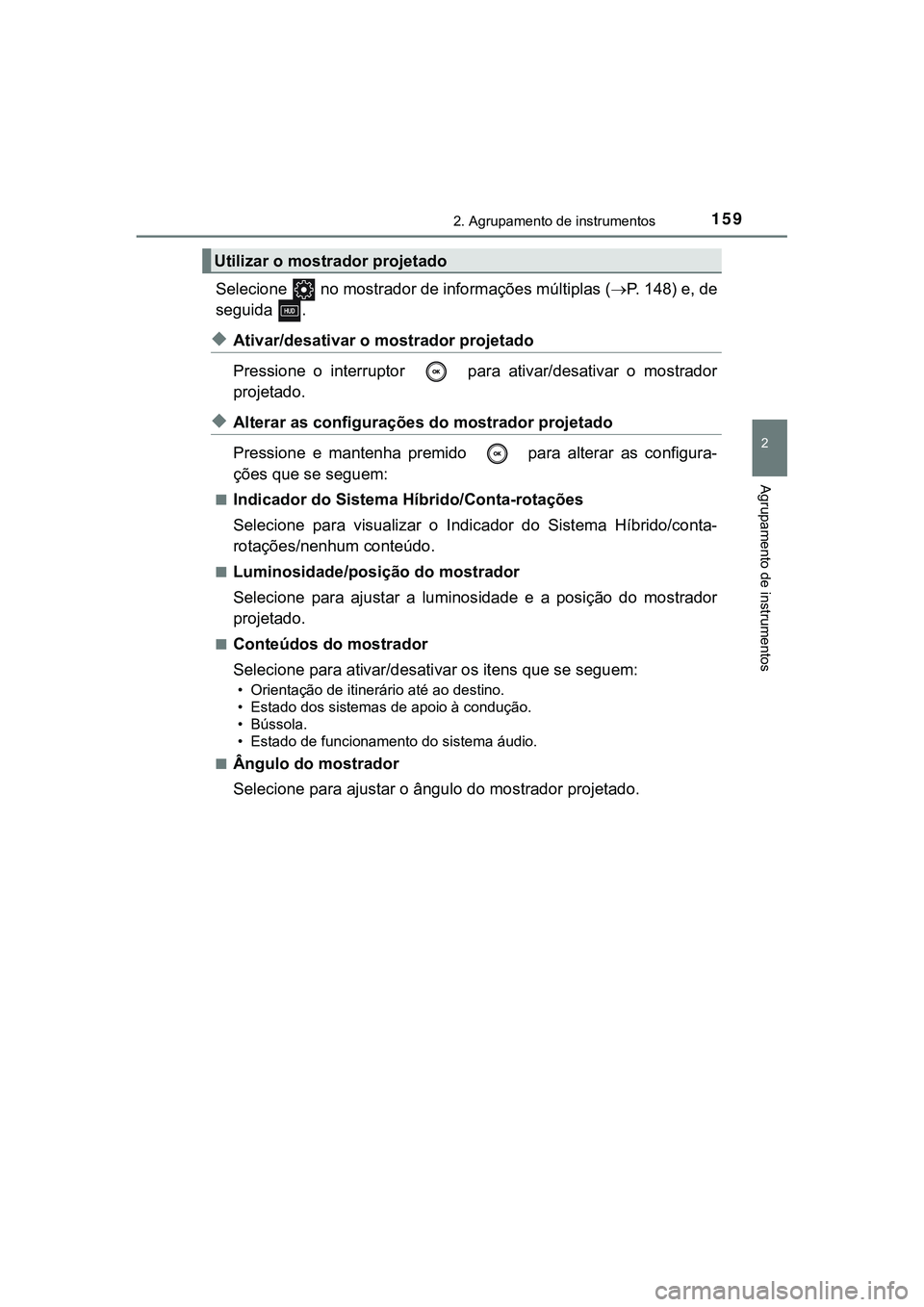 TOYOTA CAMRY 2021  Manual de utilização (in Portuguese) 1592. Agrupamento de instrumentos
CAMRY_HV_EE
2
Agrupamento de instrumentos
Selecione   no mostrador de informações múltiplas (P. 148) e, de
seguida  .
◆Ativar/desativar o mostrador projetado

