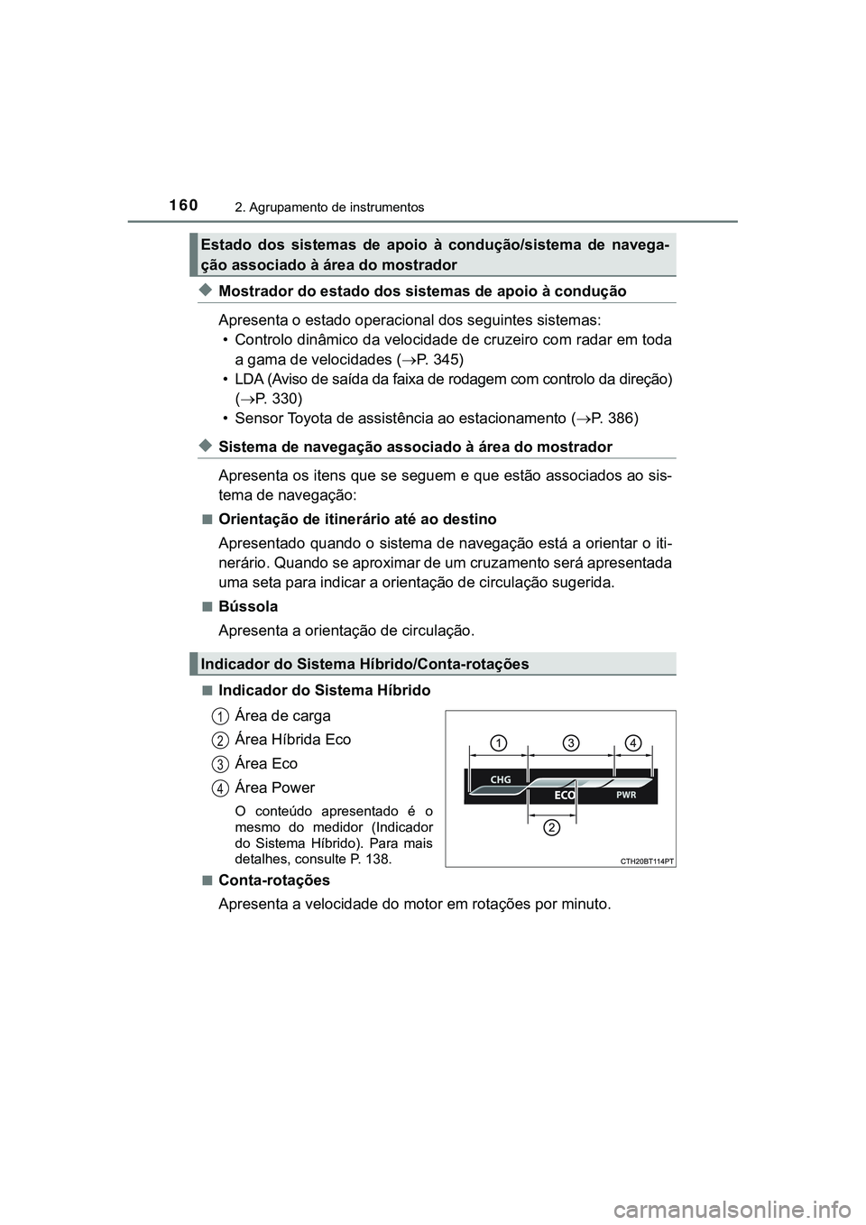 TOYOTA CAMRY 2021 Manual de utilização (in Portuguese) 1602. Agrupamento de instrumentos
CAMRY_HV_EE
◆Mostrador do estado dos sistemas de apoio à condução
Apresenta o estado operacional dos seguintes sistemas:
• Controlo dinâmico da velocidade de TOYOTA CAMRY 2021 Manual de utilização (in Portuguese) 1602. Agrupamento de instrumentos
CAMRY_HV_EE
◆Mostrador do estado dos sistemas de apoio à condução
Apresenta o estado operacional dos seguintes sistemas:
• Controlo dinâmico da velocidade de