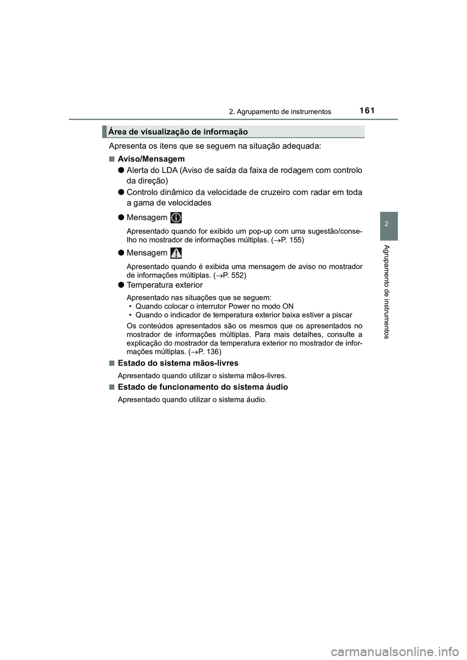 TOYOTA CAMRY 2021  Manual de utilização (in Portuguese) 1612. Agrupamento de instrumentos
CAMRY_HV_EE
2
Agrupamento de instrumentos
Apresenta os itens que se seguem na situação adequada: 
■Aviso/Mensagem
●Alerta do LDA (Aviso de saída da faixa de ro