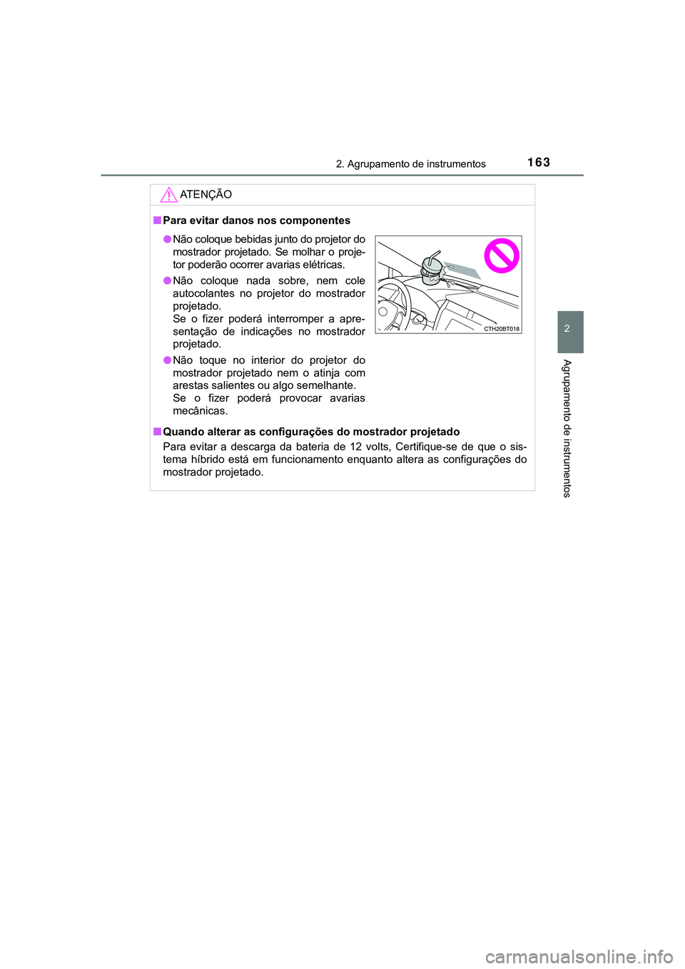 TOYOTA CAMRY 2021  Manual de utilização (in Portuguese) 1632. Agrupamento de instrumentos
CAMRY_HV_EE
2
Agrupamento de instrumentos
AT E N Ç Ã O
■Para evitar danos nos componentes
■Quando alterar as configurações do mostrador projetado
Para  evitar