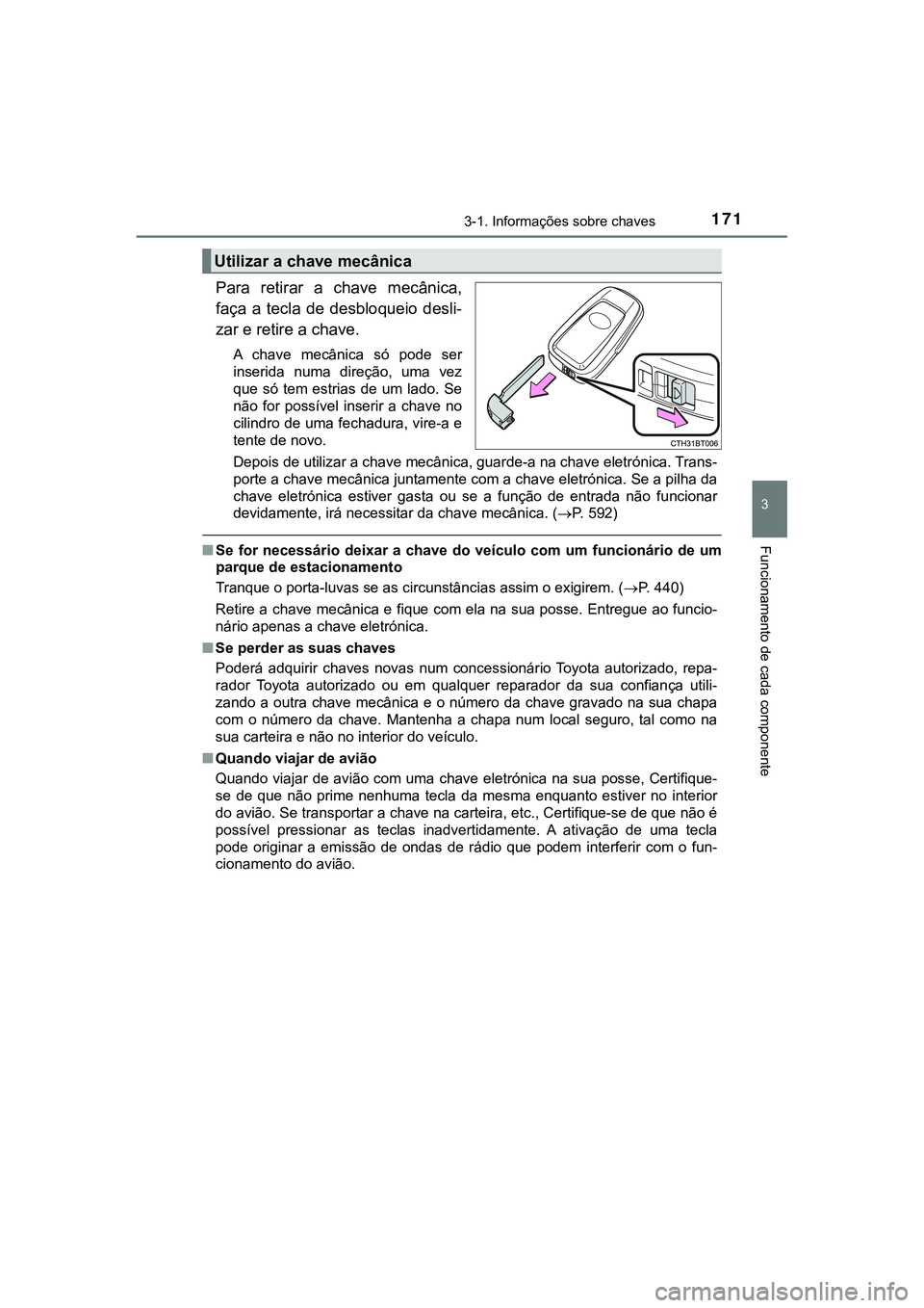 TOYOTA CAMRY 2021 Manual de utilização (in Portuguese) 1713-1. Informações sobre chaves
CAMRY_HV_EE
3
Funcionamento de cada componente
Para retirar a chave mecânica,
faça a tecla de desbloqueio desli-
zar e retire a chave.
A chave mecânica TOYOTA CAMRY 2021 Manual de utilização (in Portuguese) 1713-1. Informações sobre chaves
CAMRY_HV_EE
3
Funcionamento de cada componente
Para retirar a chave mecânica,
faça a tecla de desbloqueio desli-
zar e retire a chave.
A chave mecânica