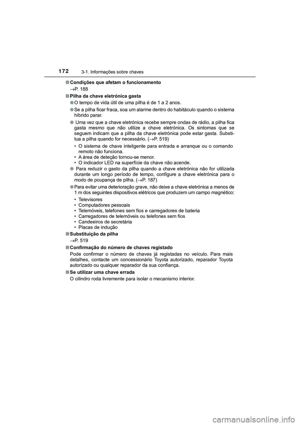 TOYOTA CAMRY 2021 Manual de utilização (in Portuguese) 1723-1. Informações sobre chaves
CAMRY_HV_EE■Condições que afetam o funcionamento
P. 188
■Pilha da chave eletrónica gasta
●O tempo de vida útil de uma pilha é de 1 a 2 anos.
●Se a p TOYOTA CAMRY 2021 Manual de utilização (in Portuguese) 1723-1. Informações sobre chaves
CAMRY_HV_EE■Condições que afetam o funcionamento
P. 188
■Pilha da chave eletrónica gasta
●O tempo de vida útil de uma pilha é de 1 a 2 anos.
●Se a p