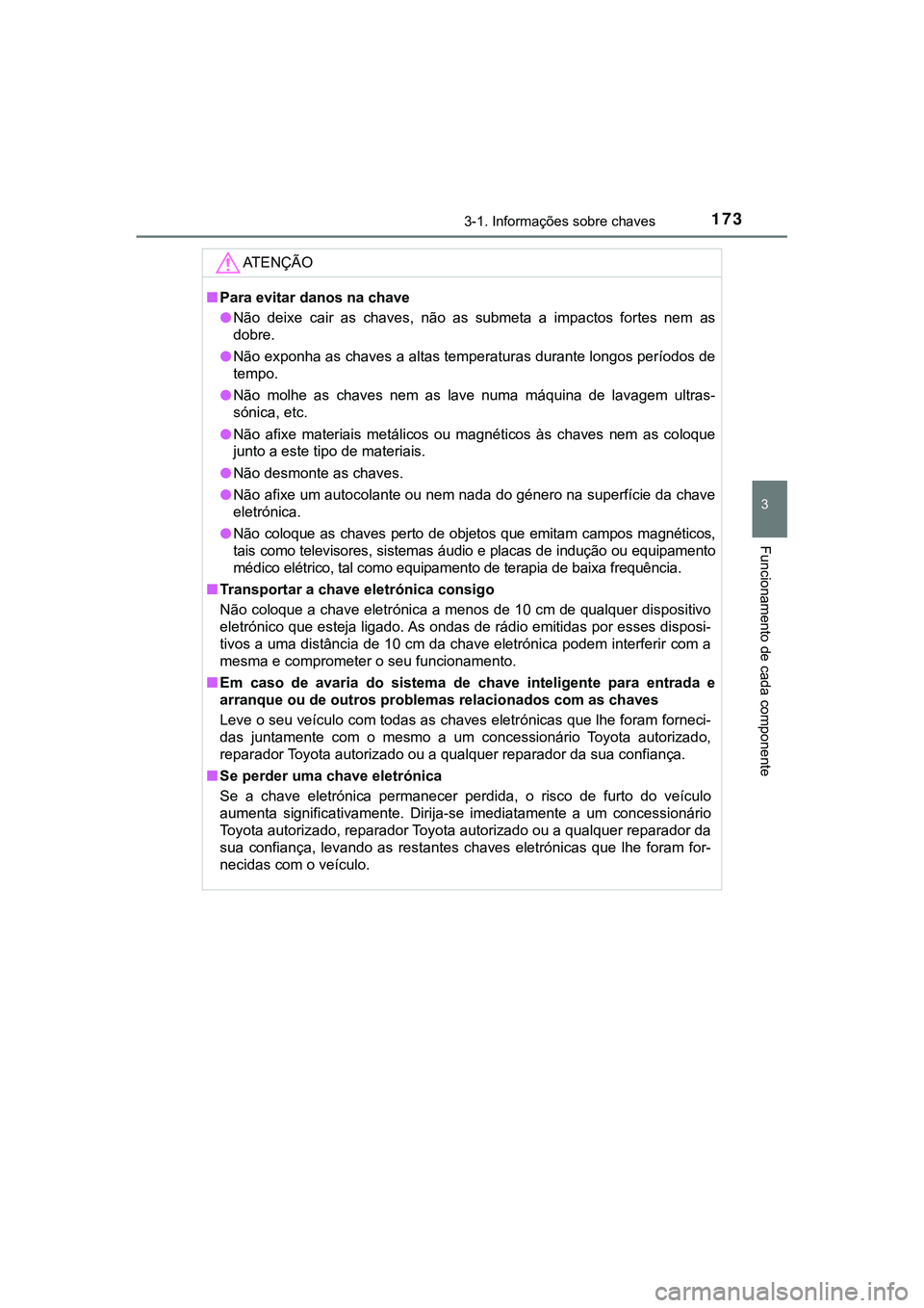 TOYOTA CAMRY 2021 Manual de utilização (in Portuguese) 1733-1. Informações sobre chaves
CAMRY_HV_EE
3
Funcionamento de cada componente
AT E N Ç Ã O
■Para evitar danos na chave
●Não deixe cair as chaves, não as submeta a impactos fortes TOYOTA CAMRY 2021 Manual de utilização (in Portuguese) 1733-1. Informações sobre chaves
CAMRY_HV_EE
3
Funcionamento de cada componente
AT E N Ç Ã O
■Para evitar danos na chave
●Não deixe cair as chaves, não as submeta a impactos fortes