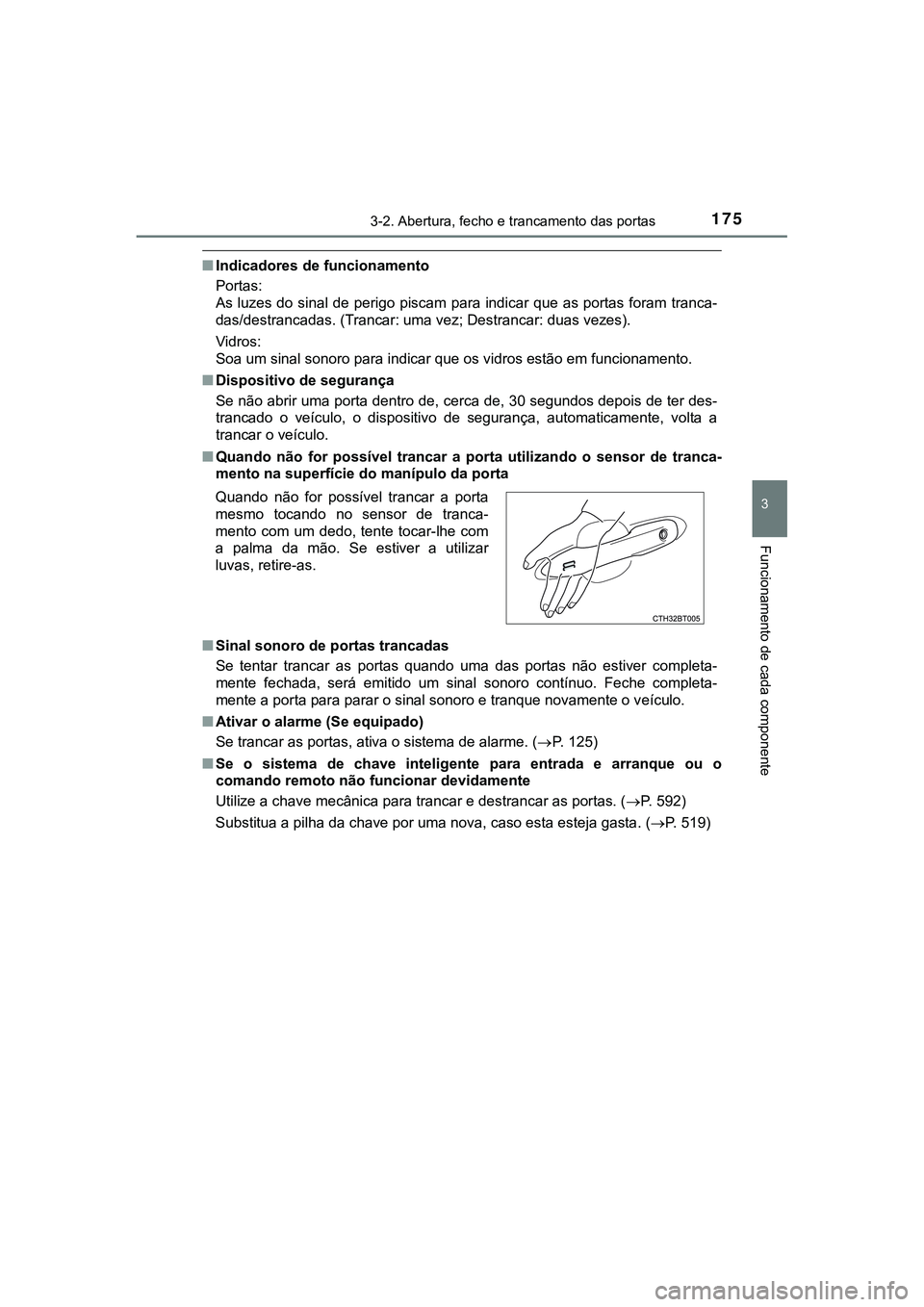 TOYOTA CAMRY 2021 Manual de utilização (in Portuguese) 1753-2. Abertura, fecho e trancamento das portas
CAMRY_HV_EE
3
Funcionamento de cada componente
■Indicadores de funcionamento
Portas:
As luzes do sinal de perigo piscam para indicar que as portas f TOYOTA CAMRY 2021 Manual de utilização (in Portuguese) 1753-2. Abertura, fecho e trancamento das portas
CAMRY_HV_EE
3
Funcionamento de cada componente
■Indicadores de funcionamento
Portas:
As luzes do sinal de perigo piscam para indicar que as portas f