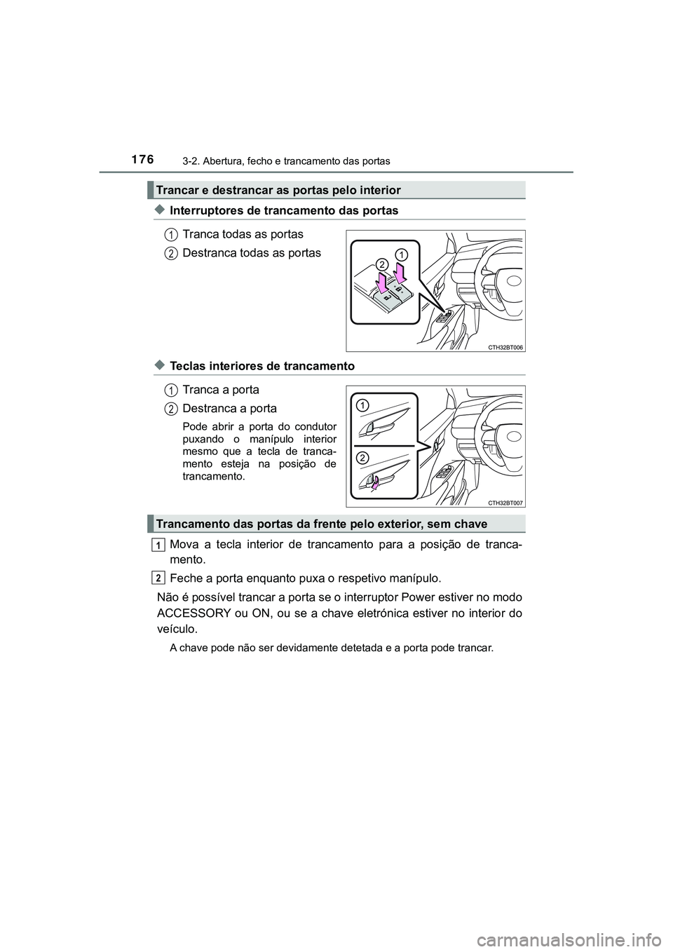 TOYOTA CAMRY 2021  Manual de utilização (in Portuguese) 1763-2. Abertura, fecho e trancamento das portas
CAMRY_HV_EE
◆Interruptores de trancamento das portas
Tranca todas as portas
Destranca todas as portas
◆Teclas interiores de trancamento
Tranca a po