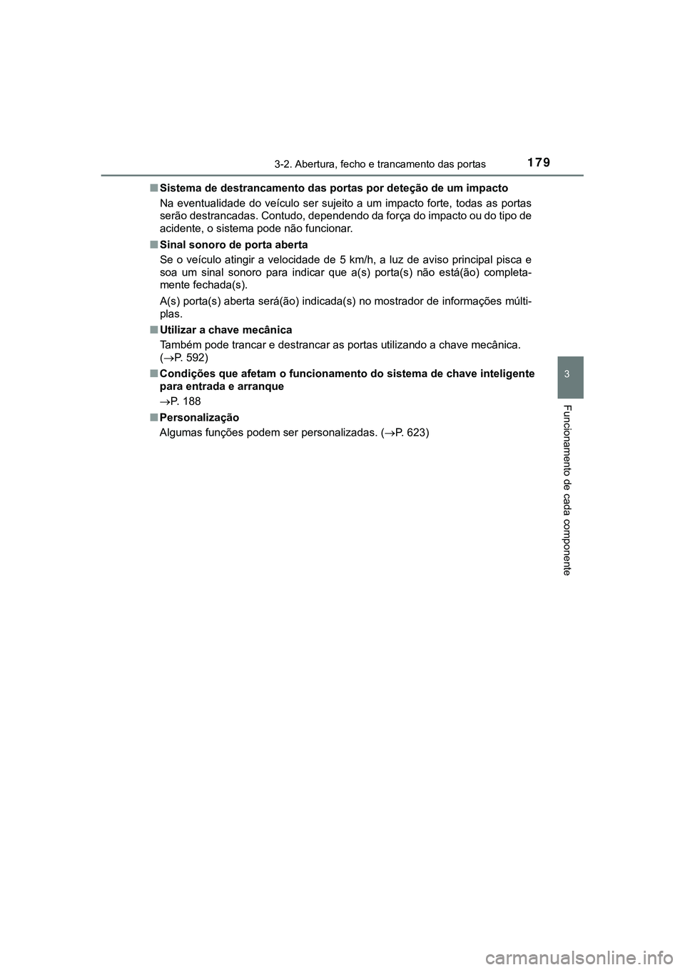 TOYOTA CAMRY 2021  Manual de utilização (in Portuguese) 1793-2. Abertura, fecho e trancamento das portas
CAMRY_HV_EE
3
Funcionamento de cada componente
■Sistema de destrancamento das portas por deteção de um impacto
Na  eventualidade  do  veículo  ser