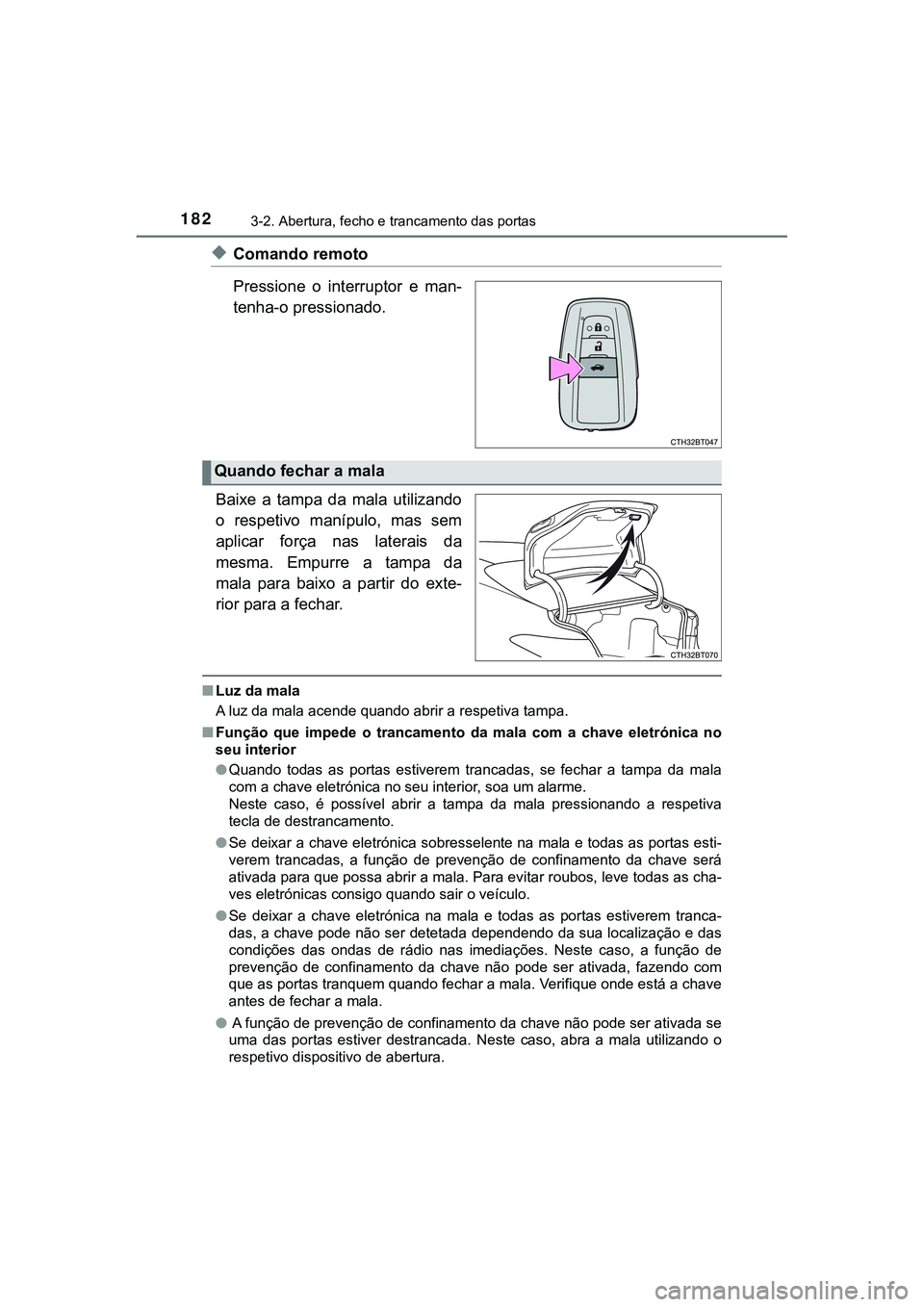 TOYOTA CAMRY 2021 Manual de utilização (in Portuguese) 1823-2. Abertura, fecho e trancamento das portas
CAMRY_HV_EE
◆Comando remoto
Pressione o interruptor e man-
tenha-o pressionado.
Baixe a tampa da mala utilizando
o respetivo manípulo, TOYOTA CAMRY 2021 Manual de utilização (in Portuguese) 1823-2. Abertura, fecho e trancamento das portas
CAMRY_HV_EE
◆Comando remoto
Pressione o interruptor e man-
tenha-o pressionado.
Baixe a tampa da mala utilizando
o respetivo manípulo,